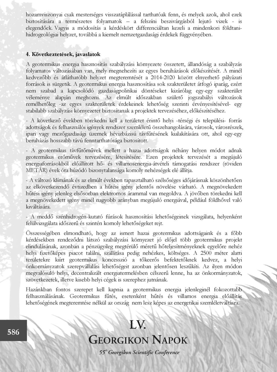 Következtetések, javaslatok A geotermikus energia hasznosítás szabályzási környezete összetett, állandóság a szabályzás folyamatos változásában van, mely megnehezíti az egyes beruházások