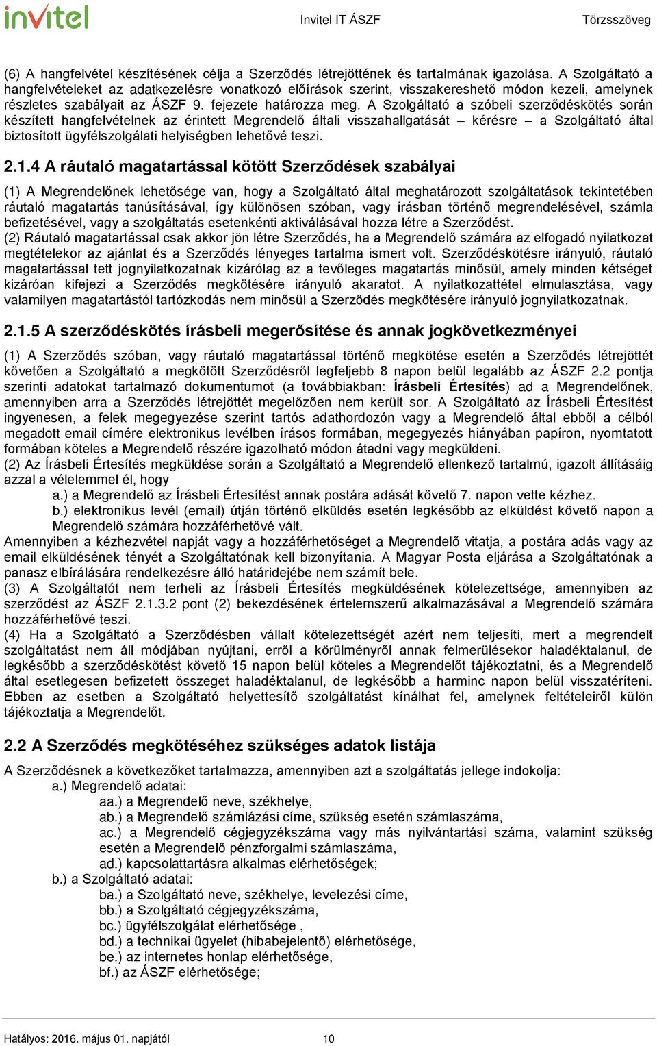 A Szolgáltató a szóbeli szerződéskötés során készített hangfelvételnek az érintett Megrendelő általi visszahallgatását kérésre a Szolgáltató által biztosított ügyfélszolgálati helyiségben lehetővé