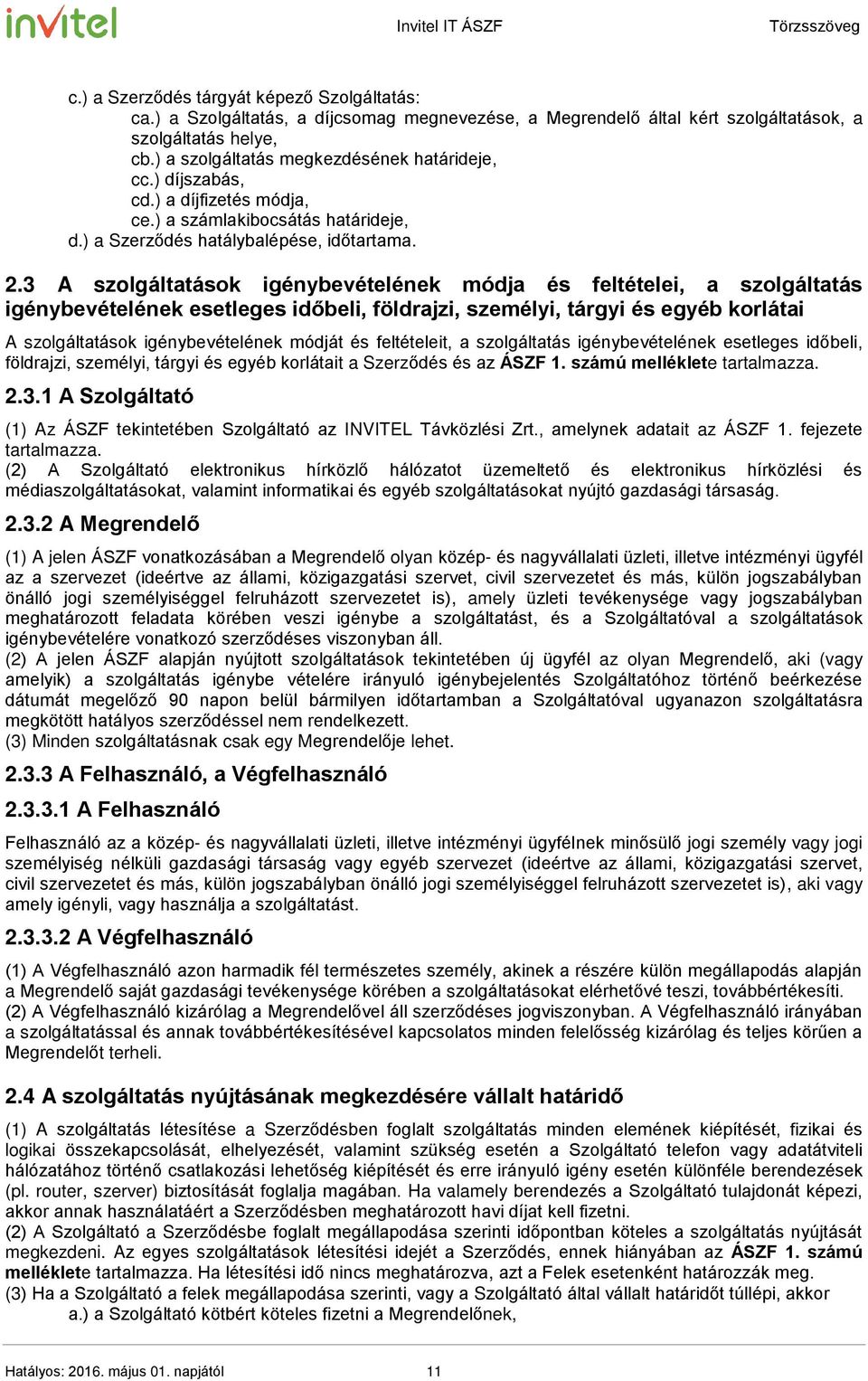 3 A szolgáltatások igénybevételének módja és feltételei, a szolgáltatás igénybevételének esetleges időbeli, földrajzi, személyi, tárgyi és egyéb korlátai A szolgáltatások igénybevételének módját és