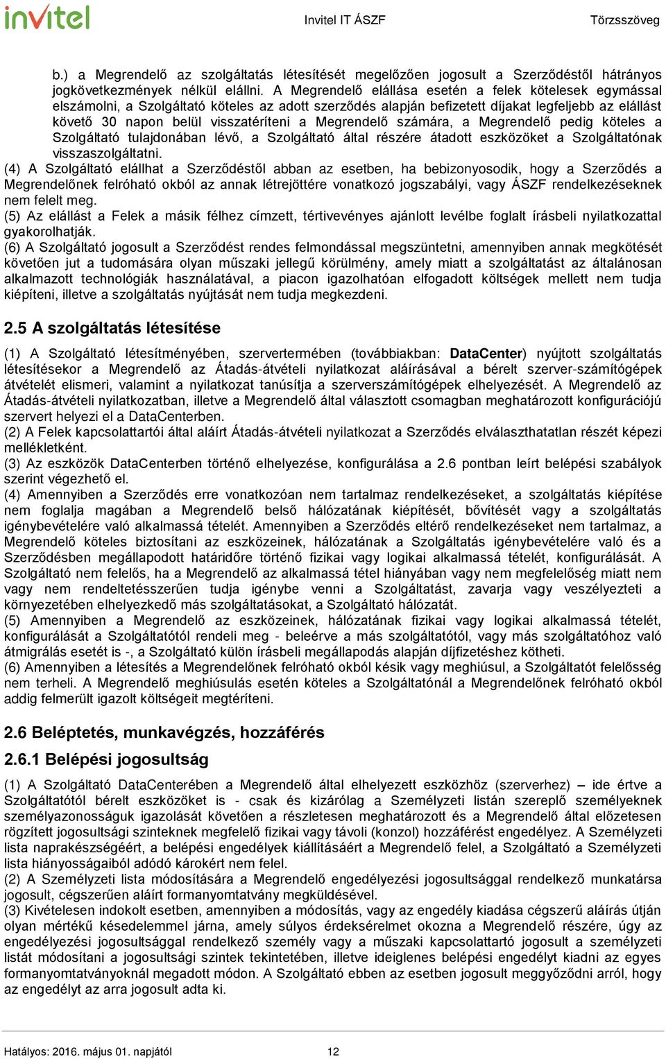 Megrendelő számára, a Megrendelő pedig köteles a Szolgáltató tulajdonában lévő, a Szolgáltató által részére átadott eszközöket a Szolgáltatónak visszaszolgáltatni.