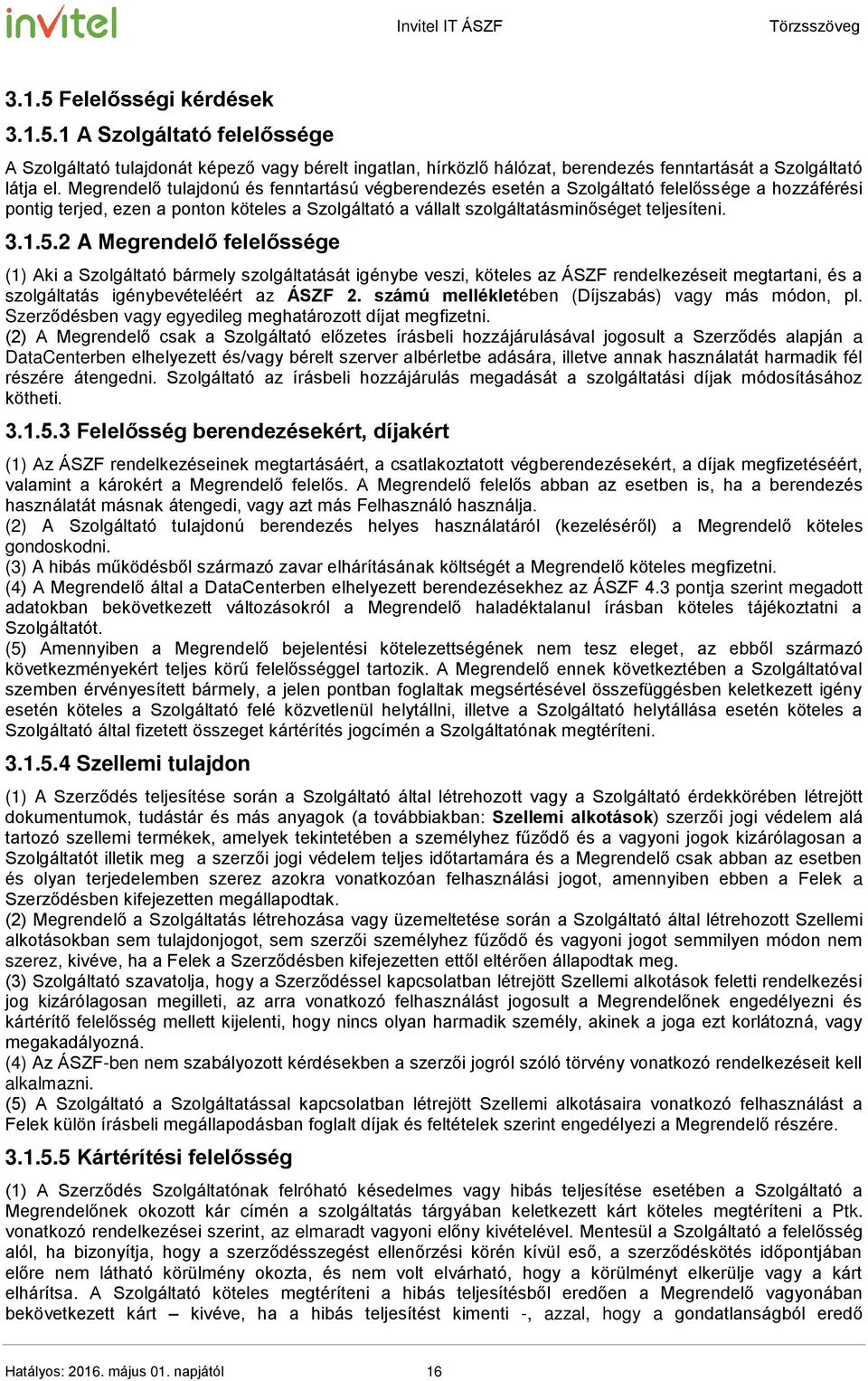 2 A Megrendelő felelőssége (1) Aki a Szolgáltató bármely szolgáltatását igénybe veszi, köteles az ÁSZF rendelkezéseit megtartani, és a szolgáltatás igénybevételéért az ÁSZF 2.