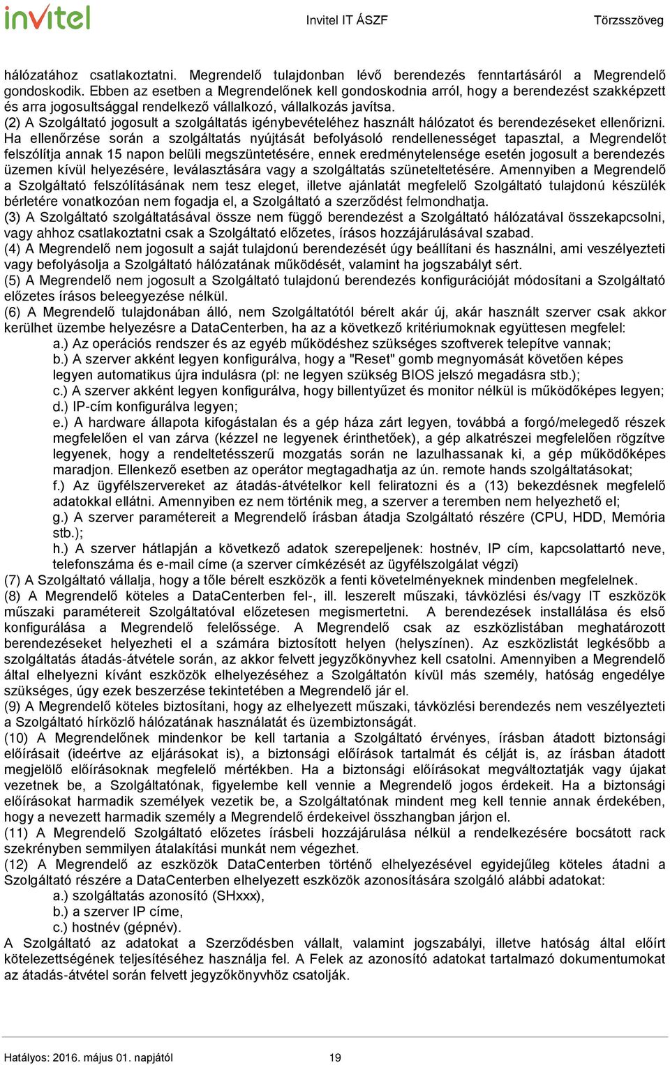 (2) A Szolgáltató jogosult a szolgáltatás igénybevételéhez használt hálózatot és berendezéseket ellenőrizni.