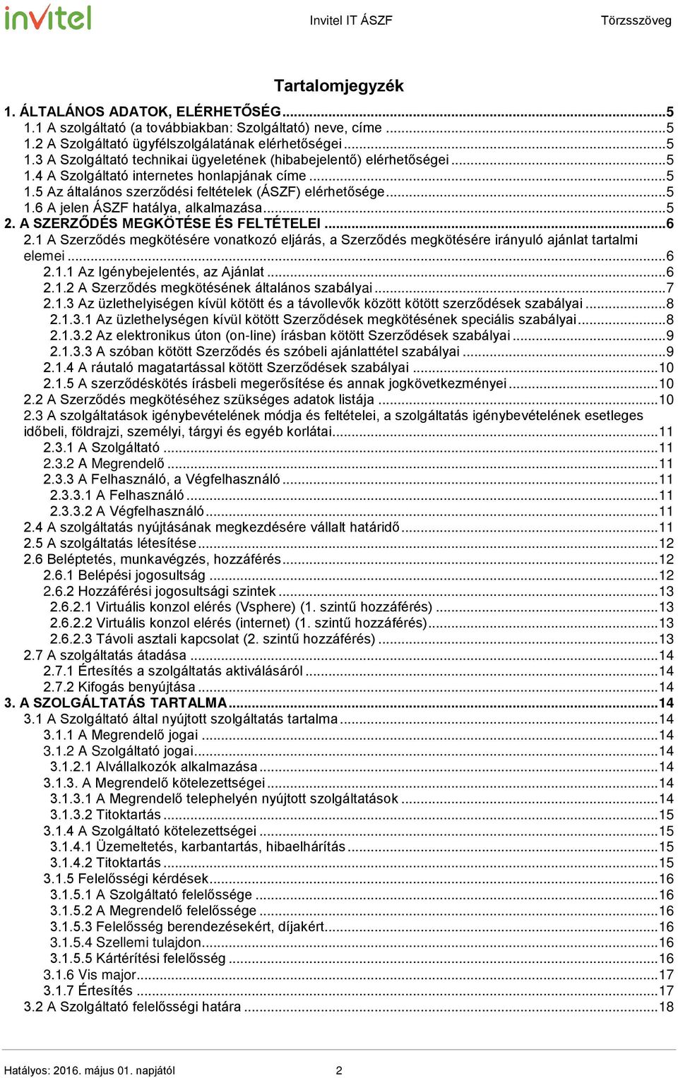 A SZERZŐDÉS MEGKÖTÉSE ÉS FELTÉTELEI... 6 2.1 A Szerződés megkötésére vonatkozó eljárás, a Szerződés megkötésére irányuló ajánlat tartalmi elemei... 6 2.1.1 Az Igénybejelentés, az Ajánlat... 6 2.1.2 A Szerződés megkötésének általános szabályai.