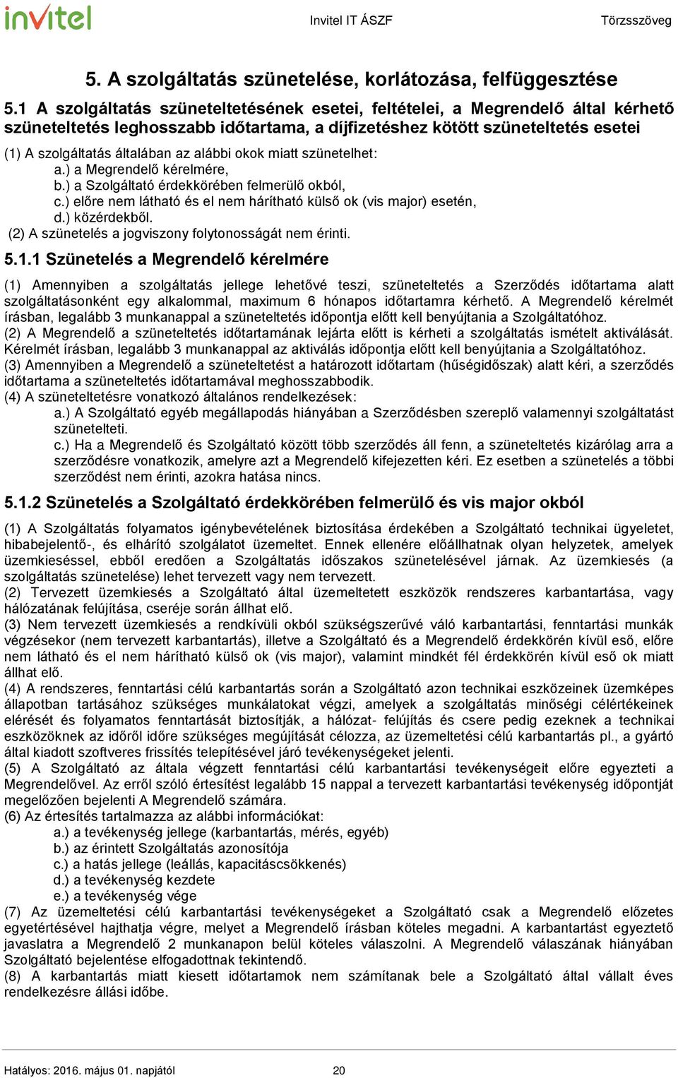 alábbi okok miatt szünetelhet: a.) a Megrendelő kérelmére, b.) a Szolgáltató érdekkörében felmerülő okból, c.) előre nem látható és el nem hárítható külső ok (vis major) esetén, d.) közérdekből.