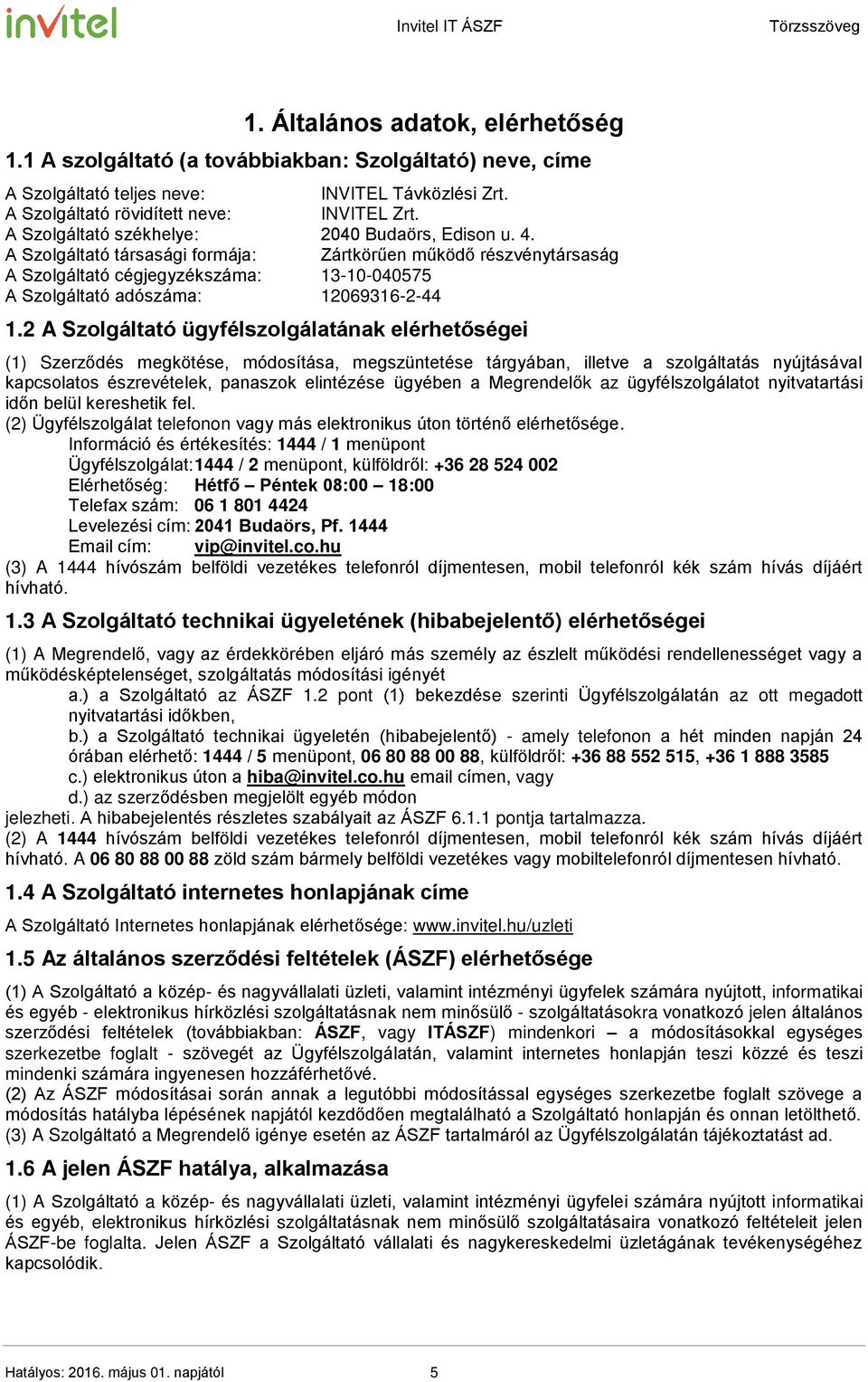 A Szolgáltató társasági formája: Zártkörűen működő részvénytársaság A Szolgáltató cégjegyzékszáma: 13-10-040575 A Szolgáltató adószáma: 12069316-2-44 1.