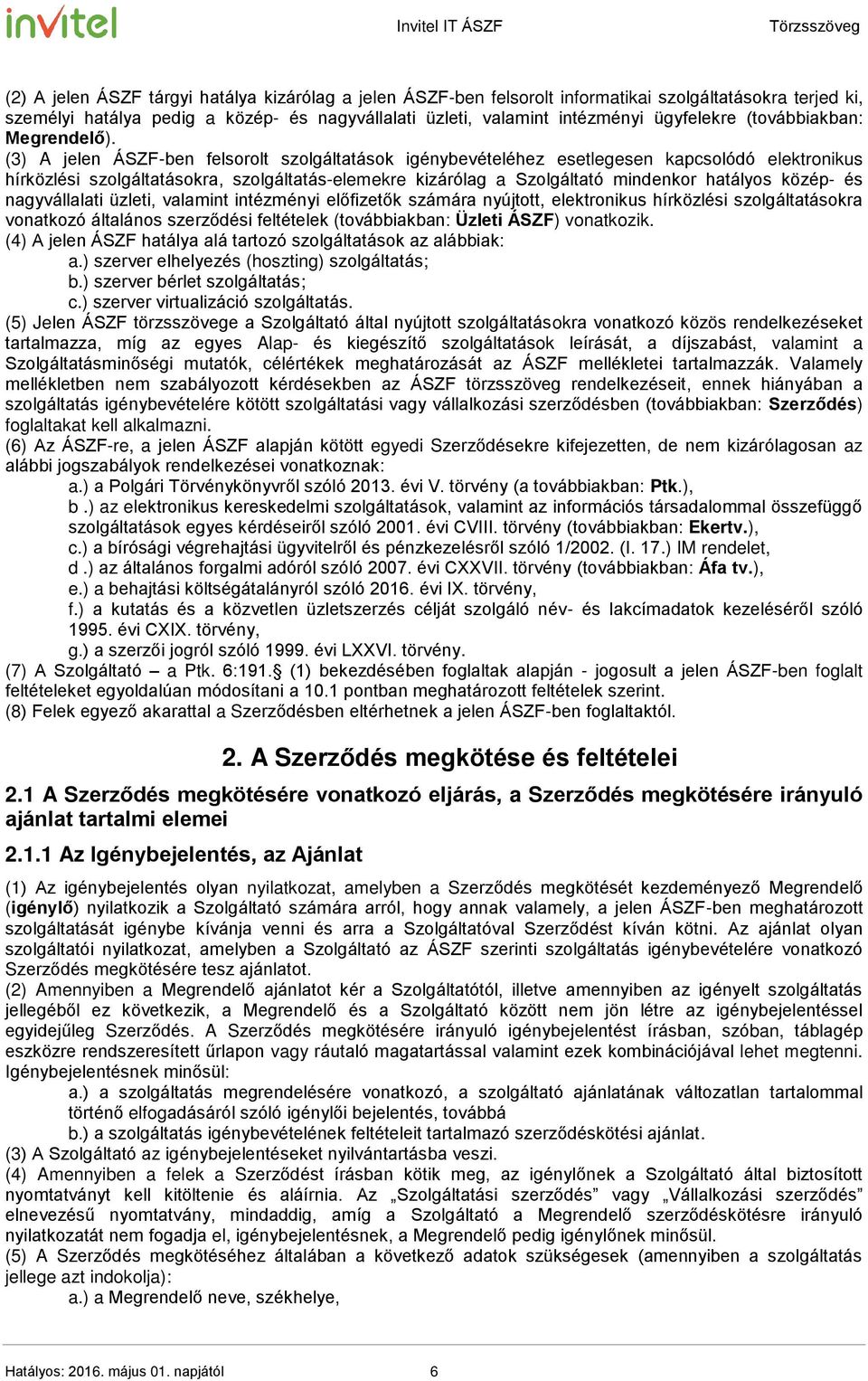 (3) A jelen ÁSZF-ben felsorolt szolgáltatások igénybevételéhez esetlegesen kapcsolódó elektronikus hírközlési szolgáltatásokra, szolgáltatás-elemekre kizárólag a Szolgáltató mindenkor hatályos közép-