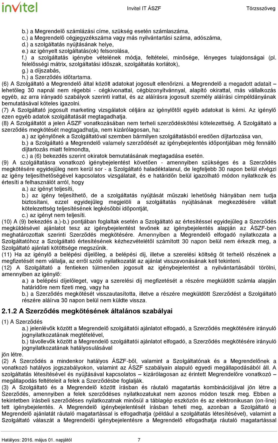 felelősségi mátrix, szolgáltatási időszak, szolgáltatás korlátok), g.) a díjszabás, h.) a Szerződés időtartama. (6) A Szolgáltató a Megrendelő által közölt adatokat jogosult ellenőrizni.