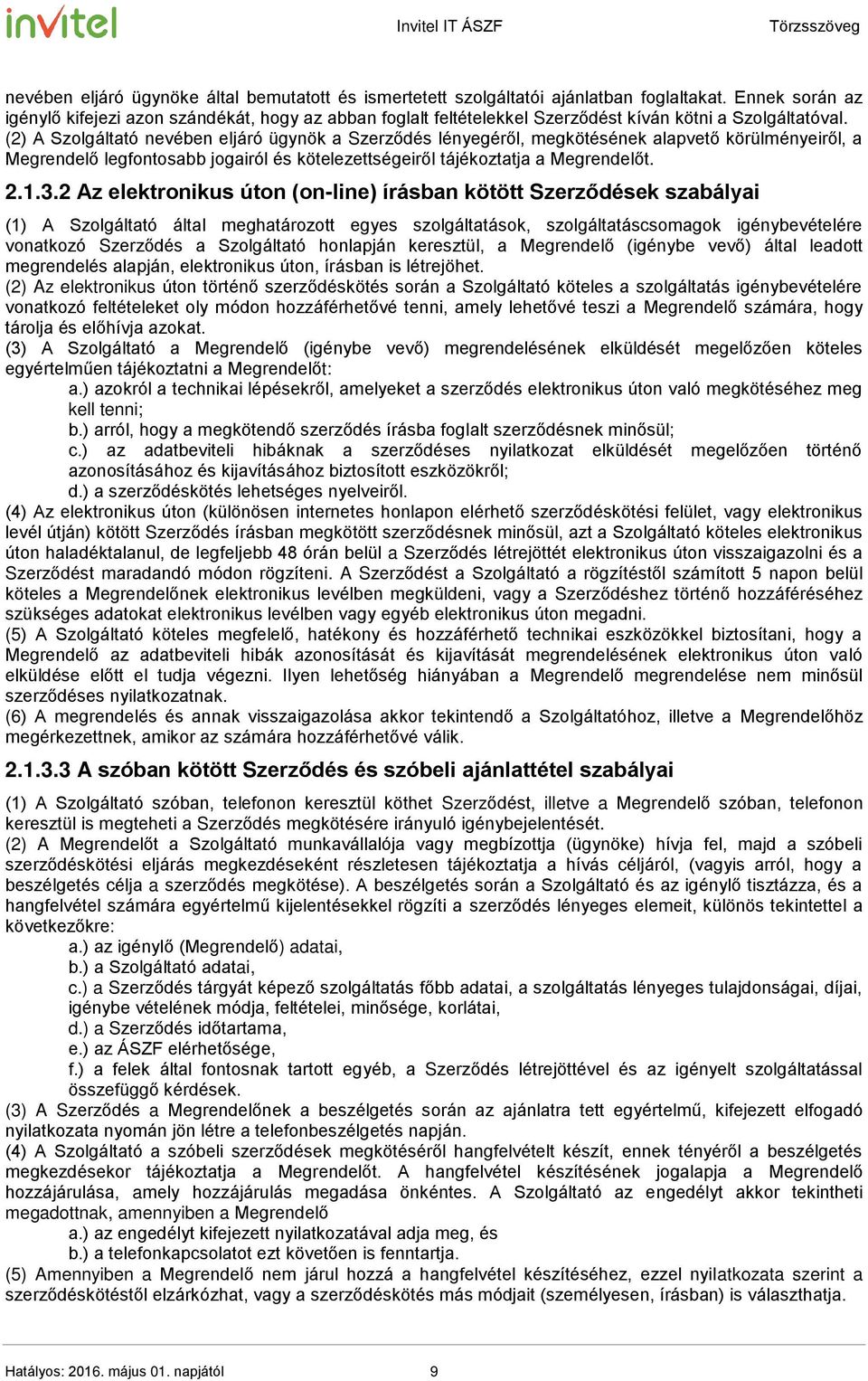 (2) A Szolgáltató nevében eljáró ügynök a Szerződés lényegéről, megkötésének alapvető körülményeiről, a Megrendelő legfontosabb jogairól és kötelezettségeiről tájékoztatja a Megrendelőt. 2.1.3.