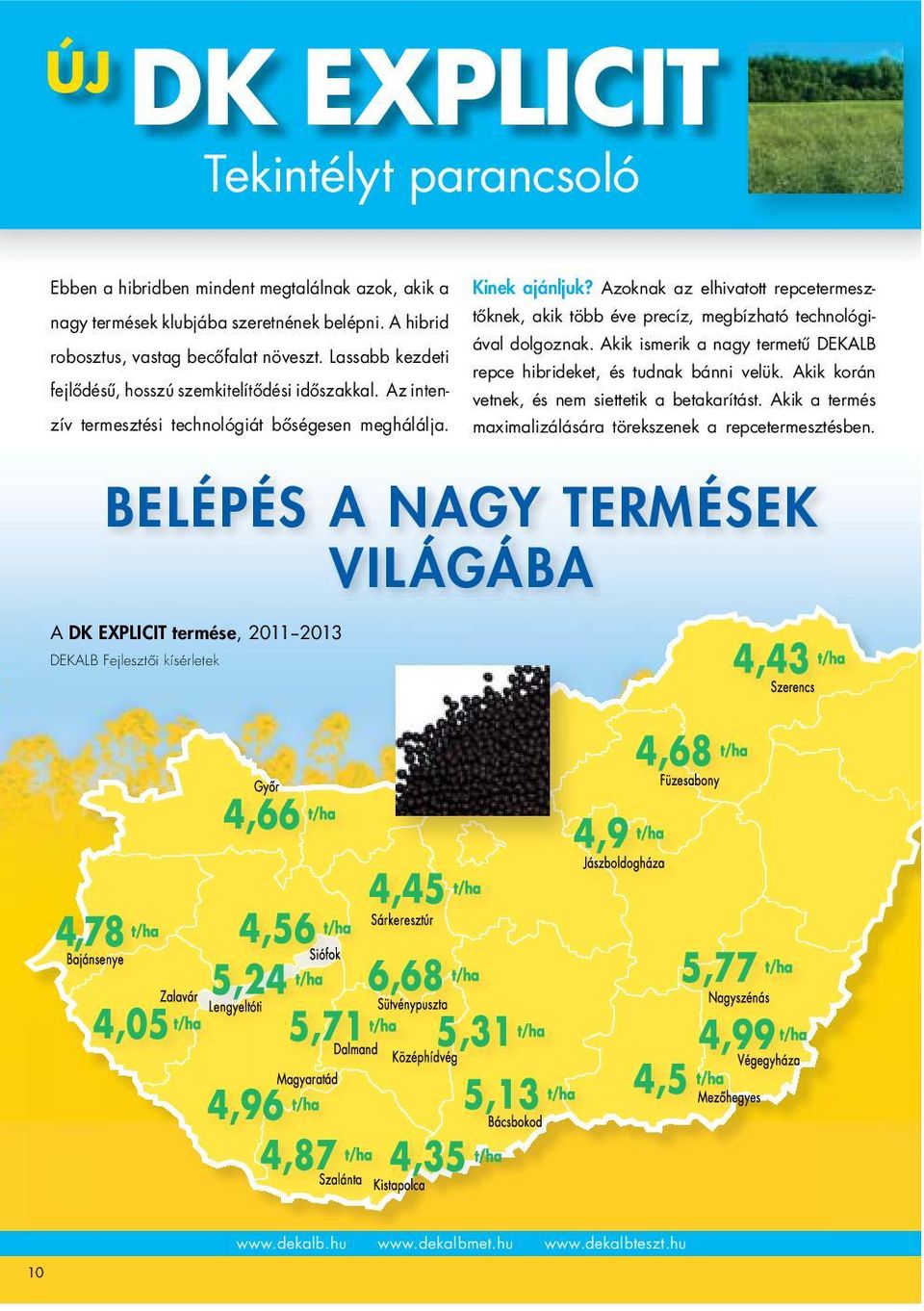 Azoknak az elhivatott repcetermesztőknek, akik több éve precíz, megbízható technológiával dolgoznak. Akik ismerik a nagy termetű DEKALB repce hibrideket, és tudnak bánni velük.