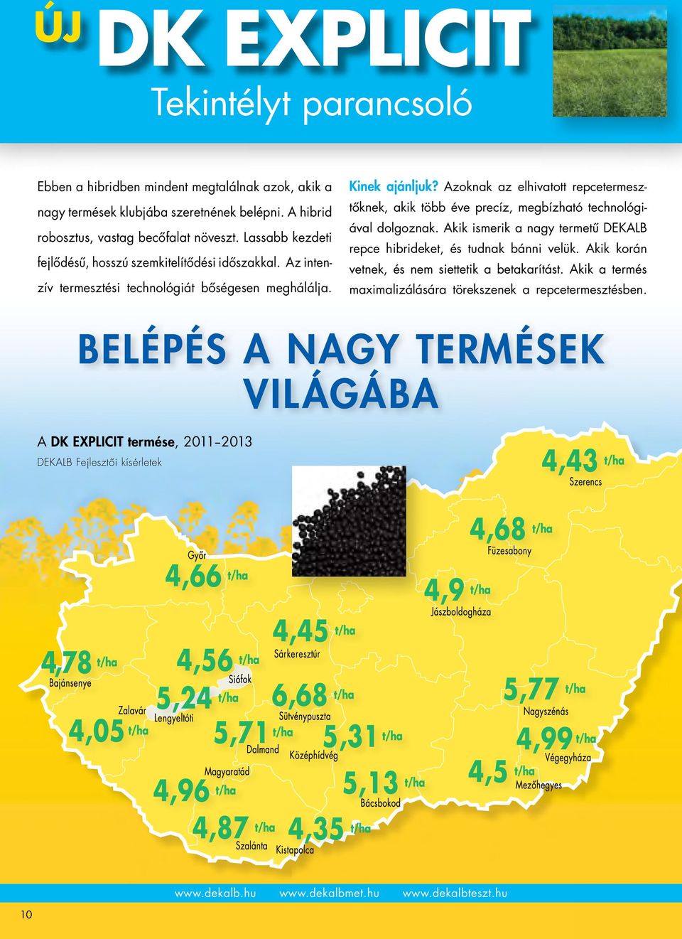 Azoknak az elhivatott repcetermesztőknek, akik több éve precíz, megbízható technológiával dolgoznak. Akik ismerik a nagy termetű DEKALB repce hibrideket, és tudnak bánni velük.