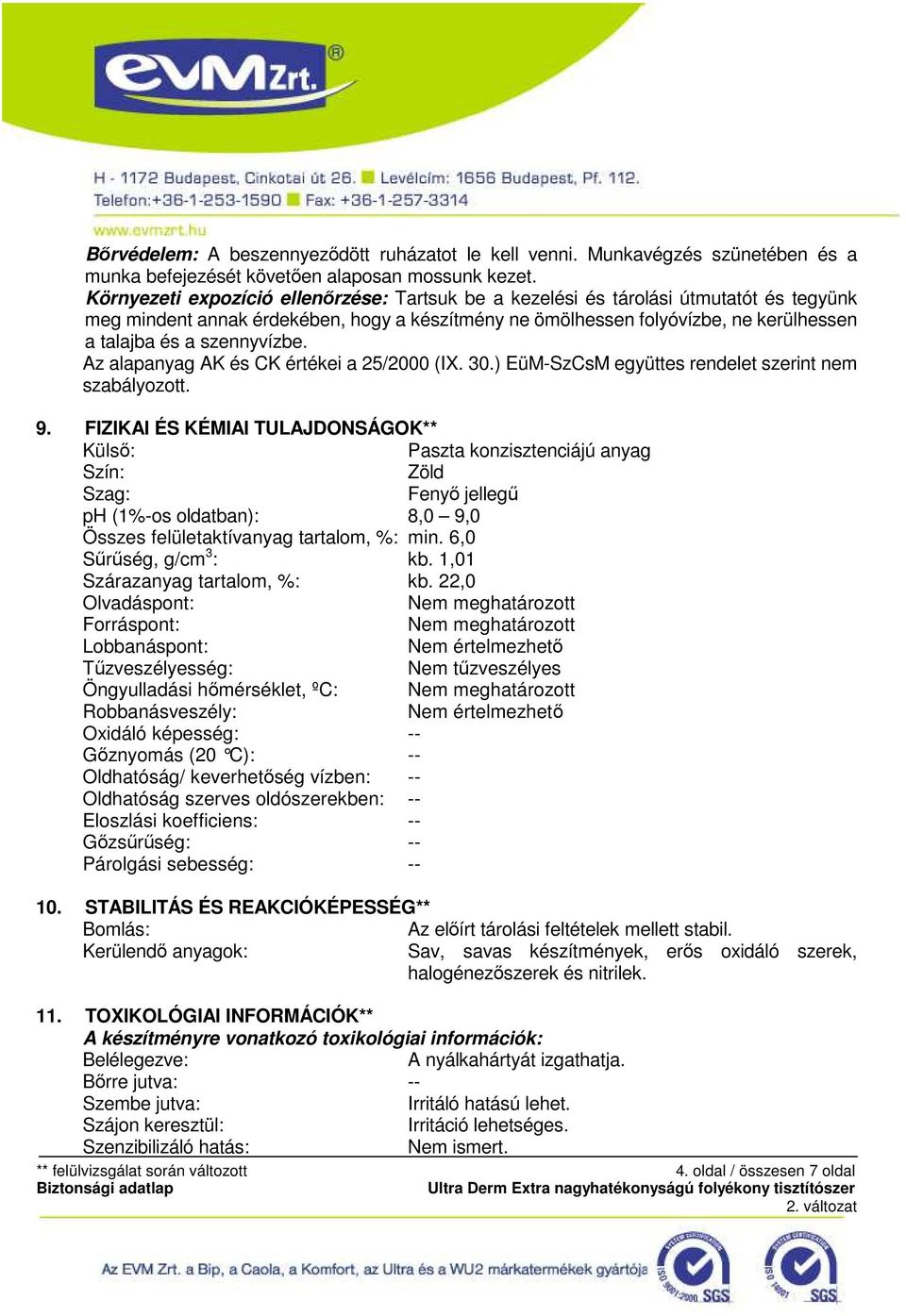 szennyvízbe. Az alapanyag AK és CK értékei a 25/2000 (IX. 30.) EüM-SzCsM együttes rendelet szerint nem szabályozott. 9.