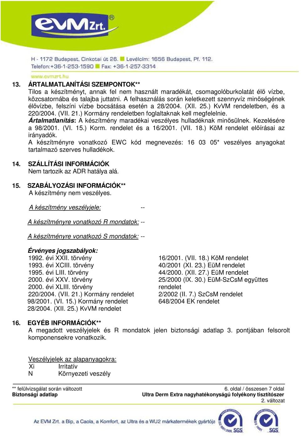 ) Kormány rendeletben foglaltaknak kell megfelelnie. Ártalmatlanítás: A készítmény maradékai veszélyes hulladéknak minısülnek. Kezelésére a 98/2001. (VI. 15.) Korm. rendelet és a 16/2001. (VII. 18.