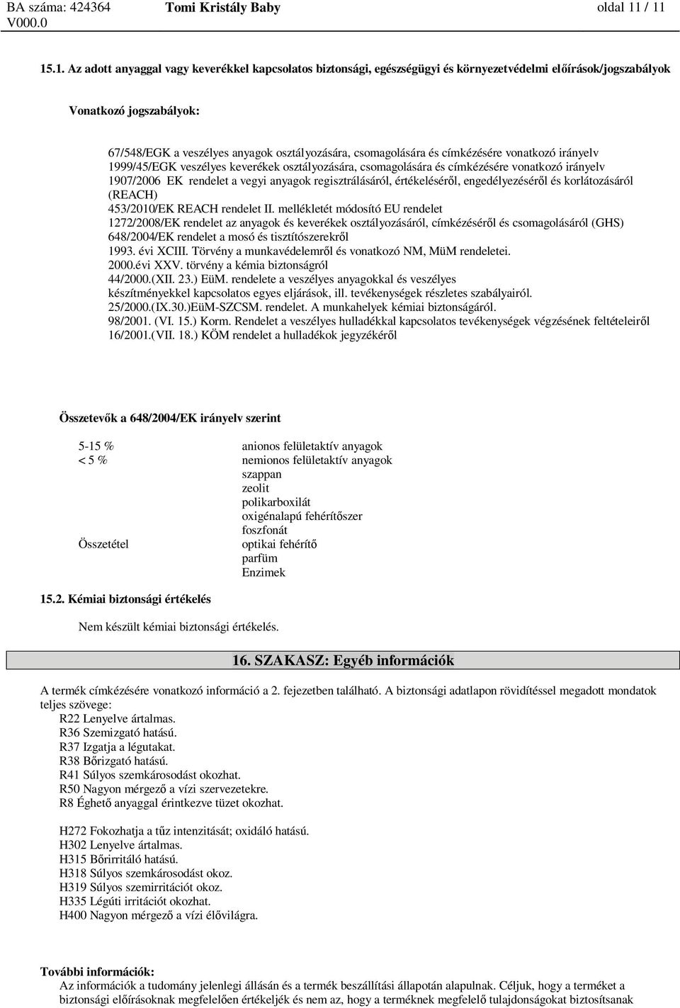 csomagolására és címkézésére vonatkozó irányelv 1999/45/EGK veszélyes keverékek osztályozására, csomagolására és címkézésére vonatkozó irányelv 1907/2006 EK rendelet a vegyi anyagok regisztrálásáról,