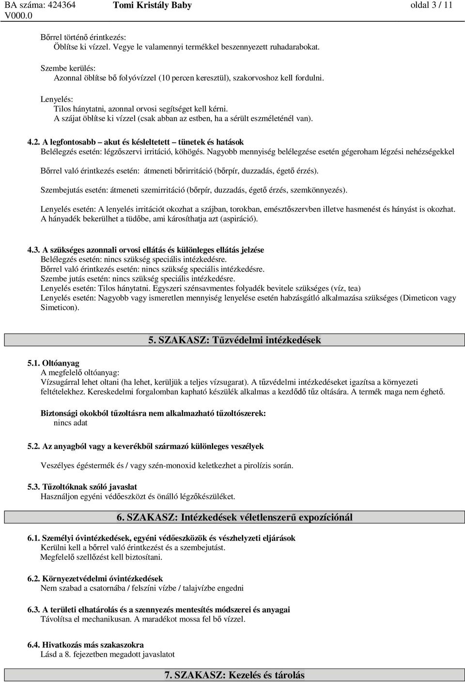 A szájat öblítse ki vízzel (csak abban az estben, ha a sérült eszméleténél van). 4.2. A legfontosabb akut és késleltetett tünetek és hatások Belélegzés esetén: légz szervi irritáció, köhögés.