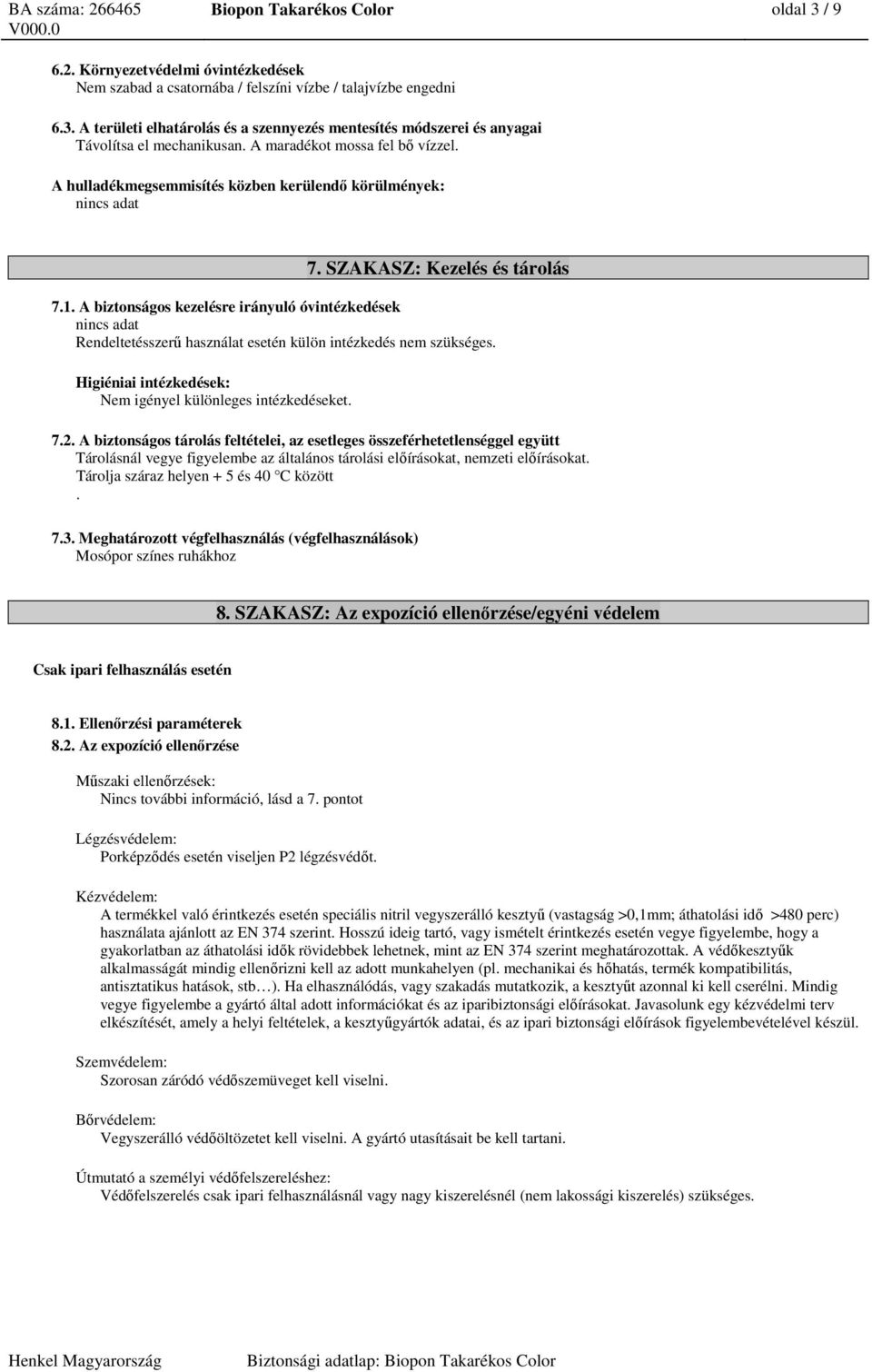 A biztonságos kezelésre irányuló óvintézkedések Rendeltetésszerű használat esetén külön intézkedés nem szükséges. Higiéniai intézkedések: Nem igényel különleges intézkedéseket. 7.2.