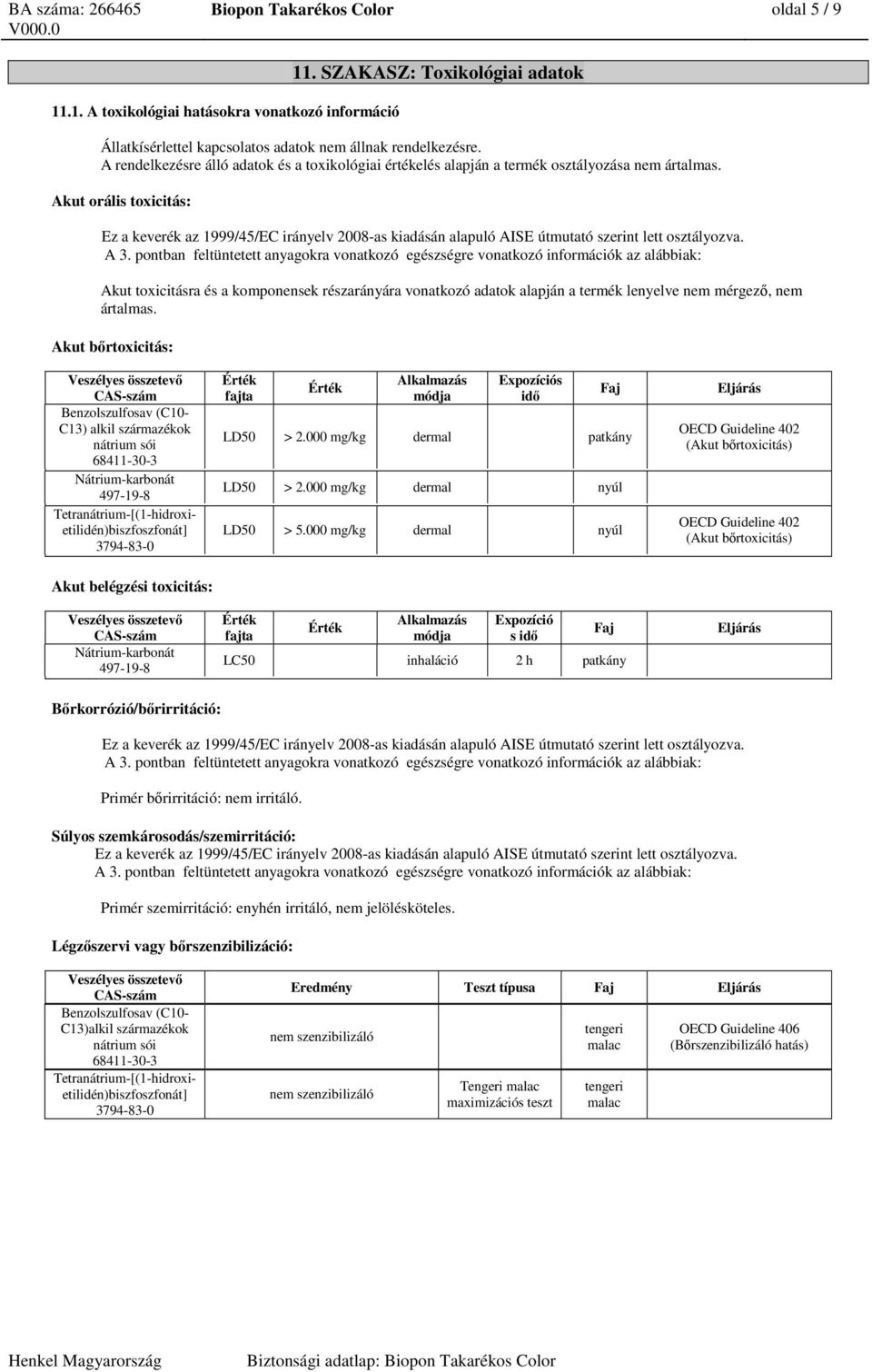 Akut orális toxicitás: Ez a keverék az 1999/45/EC irányelv 2008-as kiadásán alapuló AISE útmutató szerint lett osztályozva. A 3.