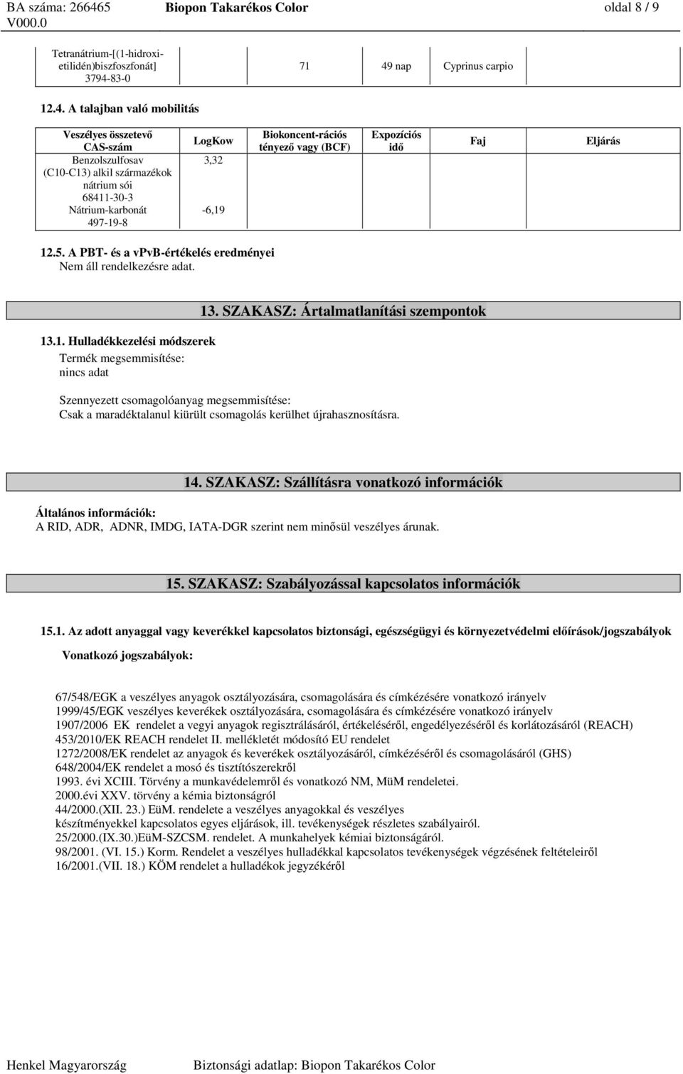 SZAKASZ: Ártalmatlanítási szempontok Szennyezett csomagolóanyag megsemmisítése: Csak a maradéktalanul kiürült csomagolás kerülhet újrahasznosításra. 14.