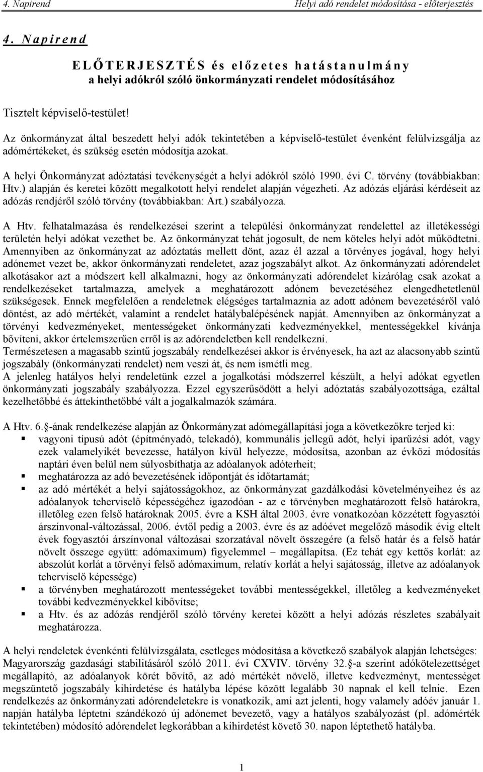 A helyi Önkormányzat adóztatási tevékenységét a helyi adókról szóló 1990. évi C. törvény (továbbiakban: Htv.) alapján és keretei között megalkotott helyi rendelet alapján végezheti.