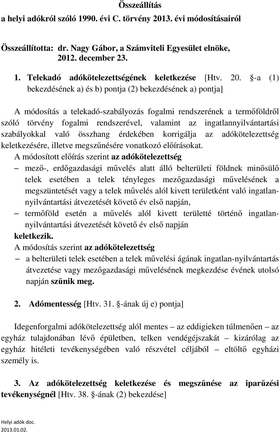 ingatlannyilvántartási szabályokkal való összhang érdekében korrigálja az adókötelezettség keletkezésére, illetve megszűnésére vonatkozó előírásokat.