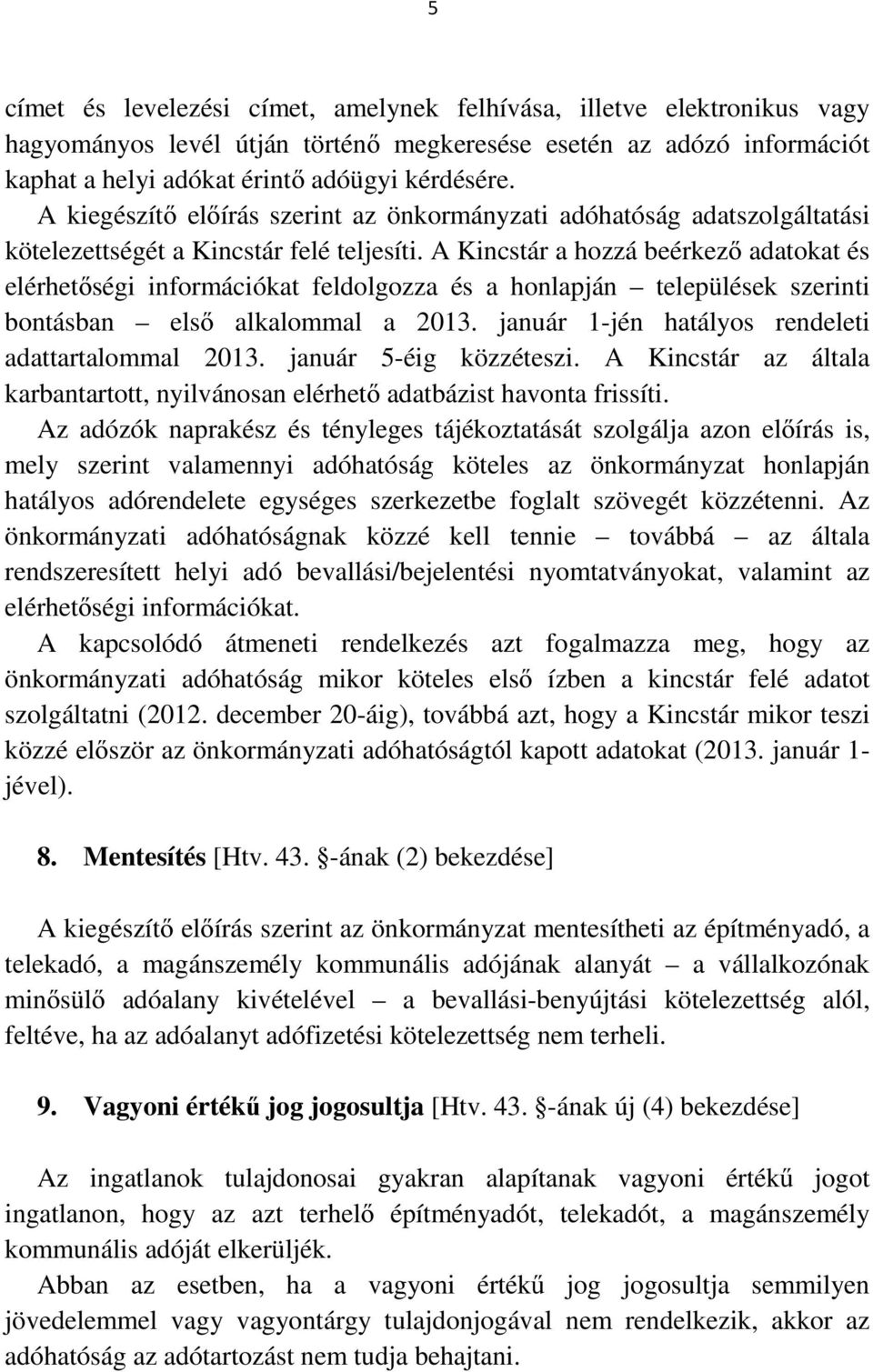 A Kincstár a hozzá beérkező adatokat és elérhetőségi információkat feldolgozza és a honlapján települések szerinti bontásban első alkalommal a 2013.