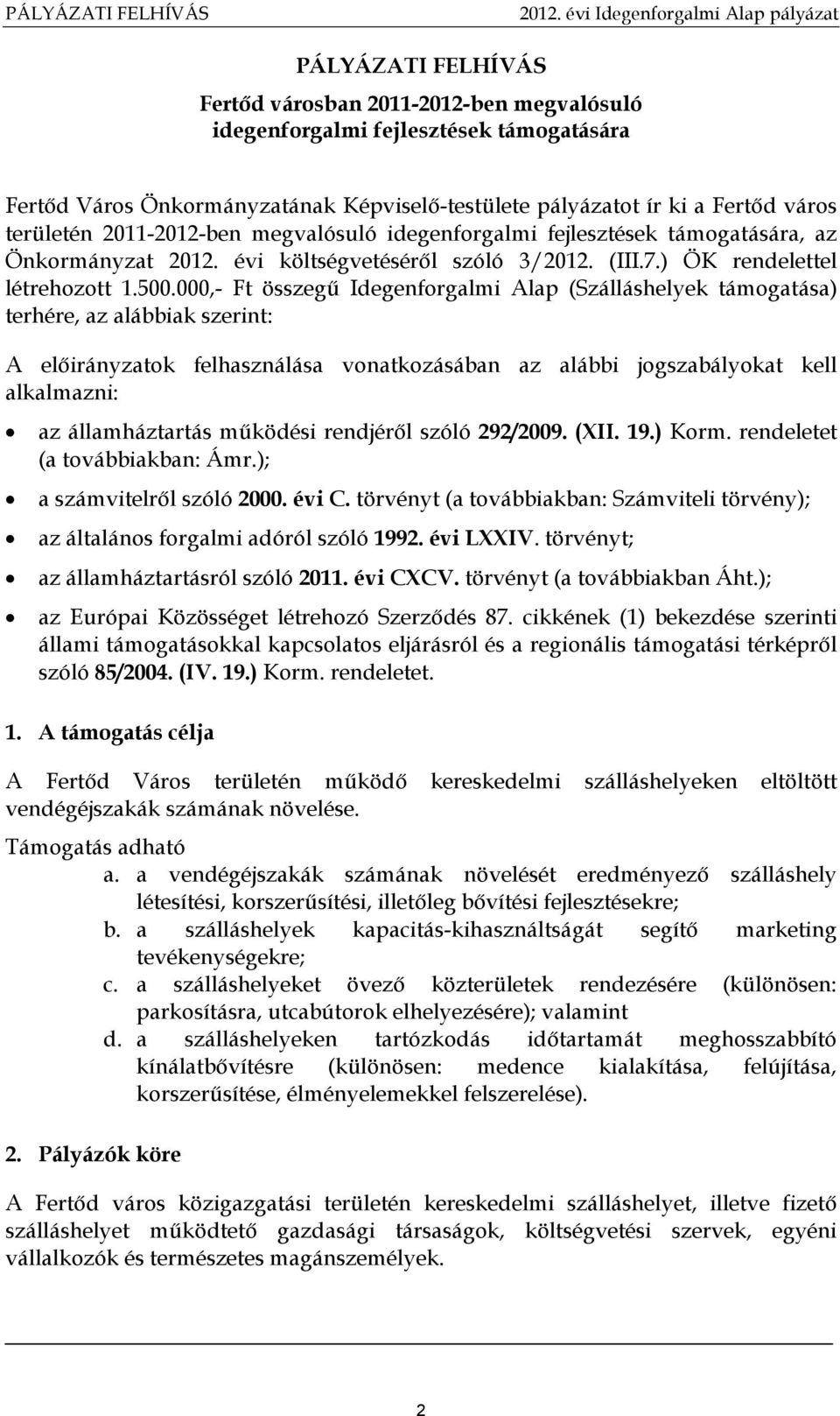 000,- Ft összegő Idegenforgalmi Alap (Szálláshelyek támogatása) terhére, az alábbiak szerint: A elıirányzatok felhasználása vonatkozásában az alábbi jogszabályokat kell alkalmazni: az államháztartás