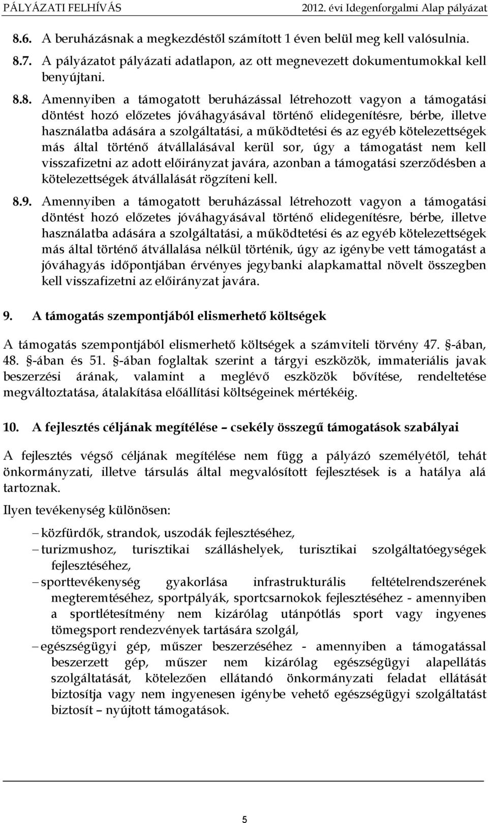 más által történı átvállalásával kerül sor, úgy a támogatást nem kell visszafizetni az adott elıirányzat javára, azonban a támogatási szerzıdésben a kötelezettségek átvállalását rögzíteni kell. 8.9.