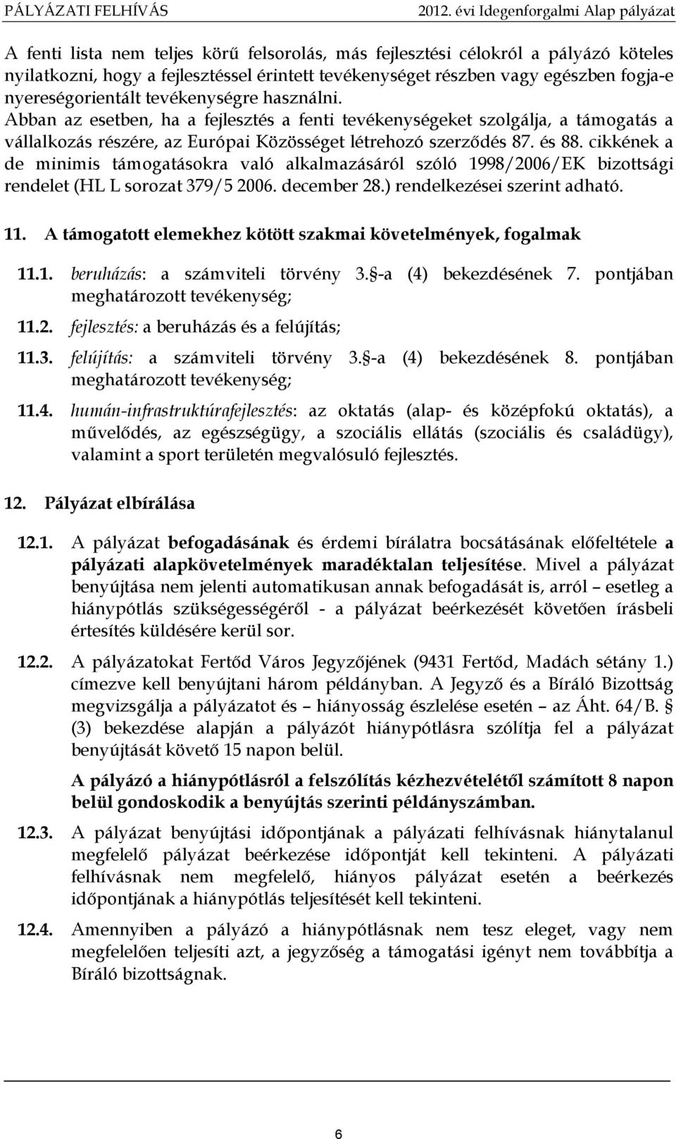 cikkének a de minimis támogatásokra való alkalmazásáról szóló 1998/2006/EK bizottsági rendelet (HL L sorozat 379/5 2006. december 28.) rendelkezései szerint adható. 11.