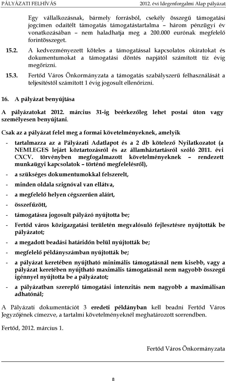 Fertıd Város Önkormányzata a támogatás szabályszerő felhasználását a teljesítéstıl számított 1 évig jogosult ellenırizni. 16. A pályázat benyújtása A pályázatokat 2012.