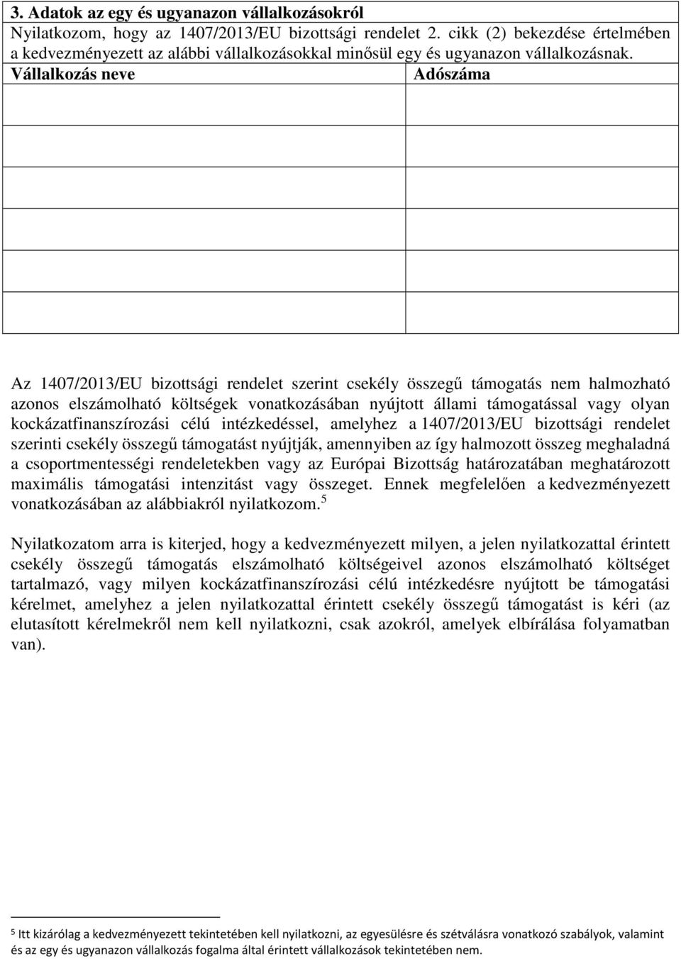 Vállalkozás neve Adószáma Az 1407/2013/EU bizottsági rendelet szerint csekély összegű támogatás nem halmozható azonos elszámolható költségek vonatkozásában nyújtott állami támogatással vagy olyan