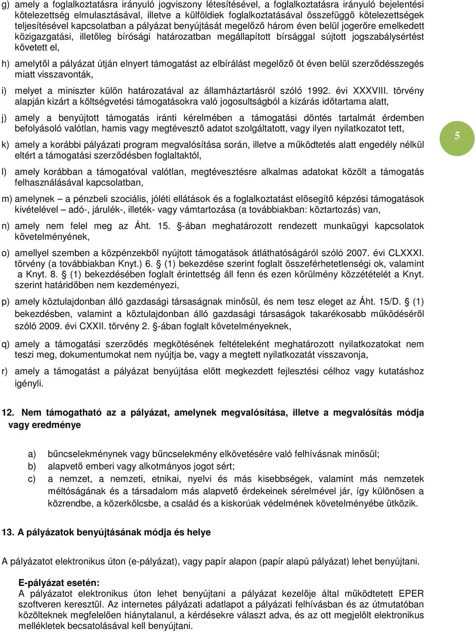 jogszabálysértést követett el, h) amelytől a pályázat útján elnyert támogatást az elbírálást megelőző öt éven belül szerződésszegés miatt visszavonták, i) melyet a miniszter külön határozatával az