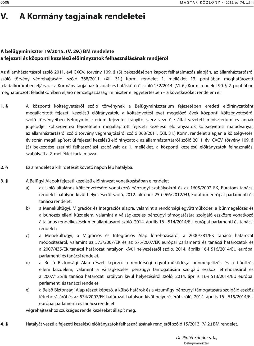 (5) bekezdésében kapott felhatalmazás alapján, az államháztartásról szóló törvény végrehajtásáról szóló 368/2011. (XII. 31.) Korm. rendelet 1. melléklet 13.