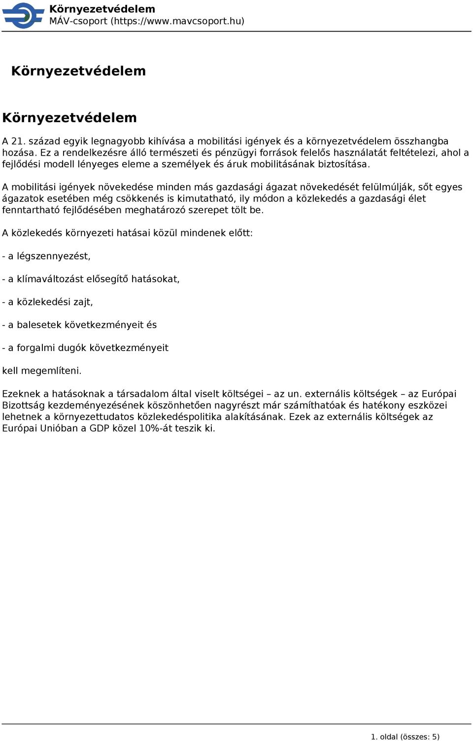 A mobiliti igények növekedése minden m gazdasági ágazat növekedését felülmúlják, sőt egyes ágazatok esetében még csökkenés is kimutatható, ily módon a közlekedés a gazdasági élet fenntartható