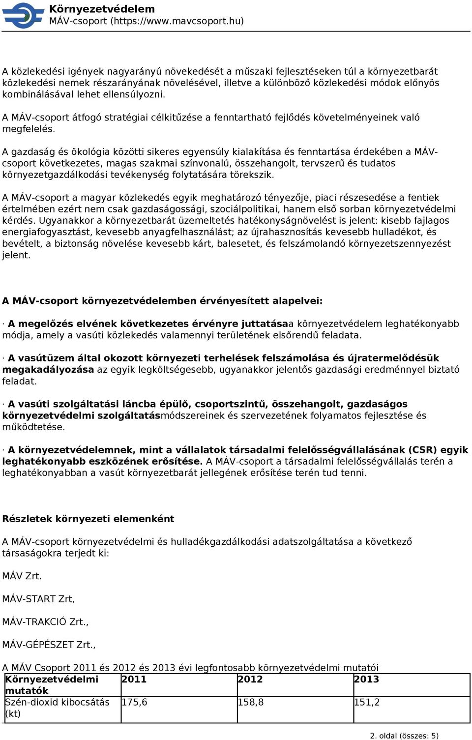 A gazdaság és ökológia közötti sikeres egyensúly kialakíta és fenntarta érdekében a MÁVcsoport következetes, magas szakmai színvonalú, összehangolt, tervszerű és tudatos környezetgazdálkodi