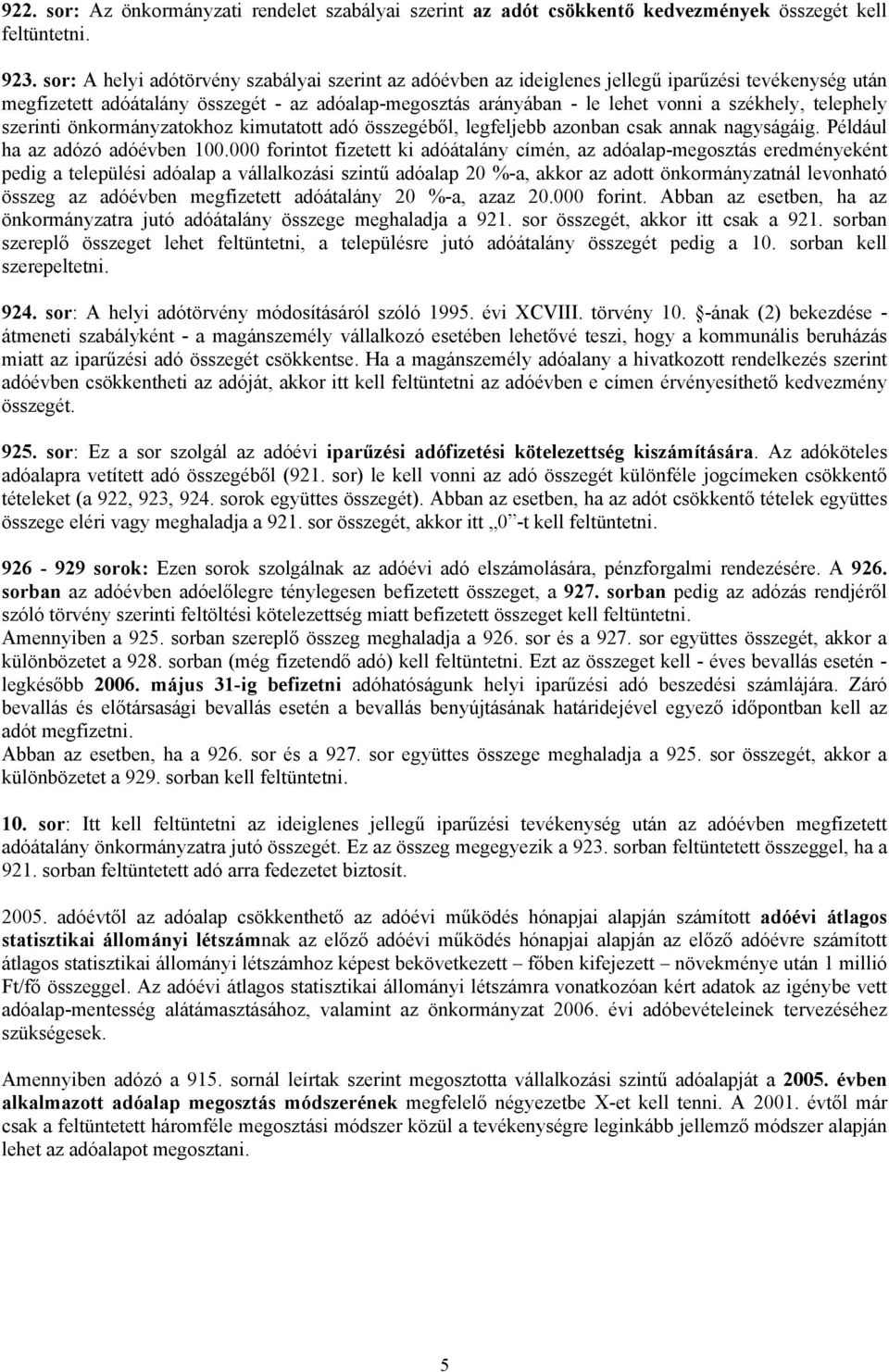 telephely szerinti önkormányzatokhoz kimutatott adó összegéből, legfeljebb azonban csak annak nagyságáig. Például ha az adózó adóévben 100.