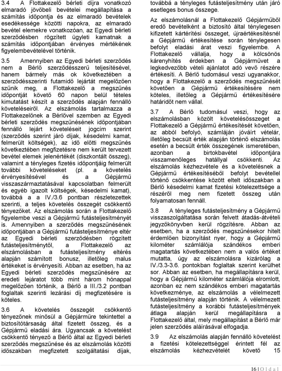 5 Amennyiben az Egyedi bérleti szerződés nem a Bérlő szerződésszerű teljesítésével, hanem bármely más ok következtében a szerződésszerinti futamidő lejártát megelőzően szűnik meg, a Flottakezelő a