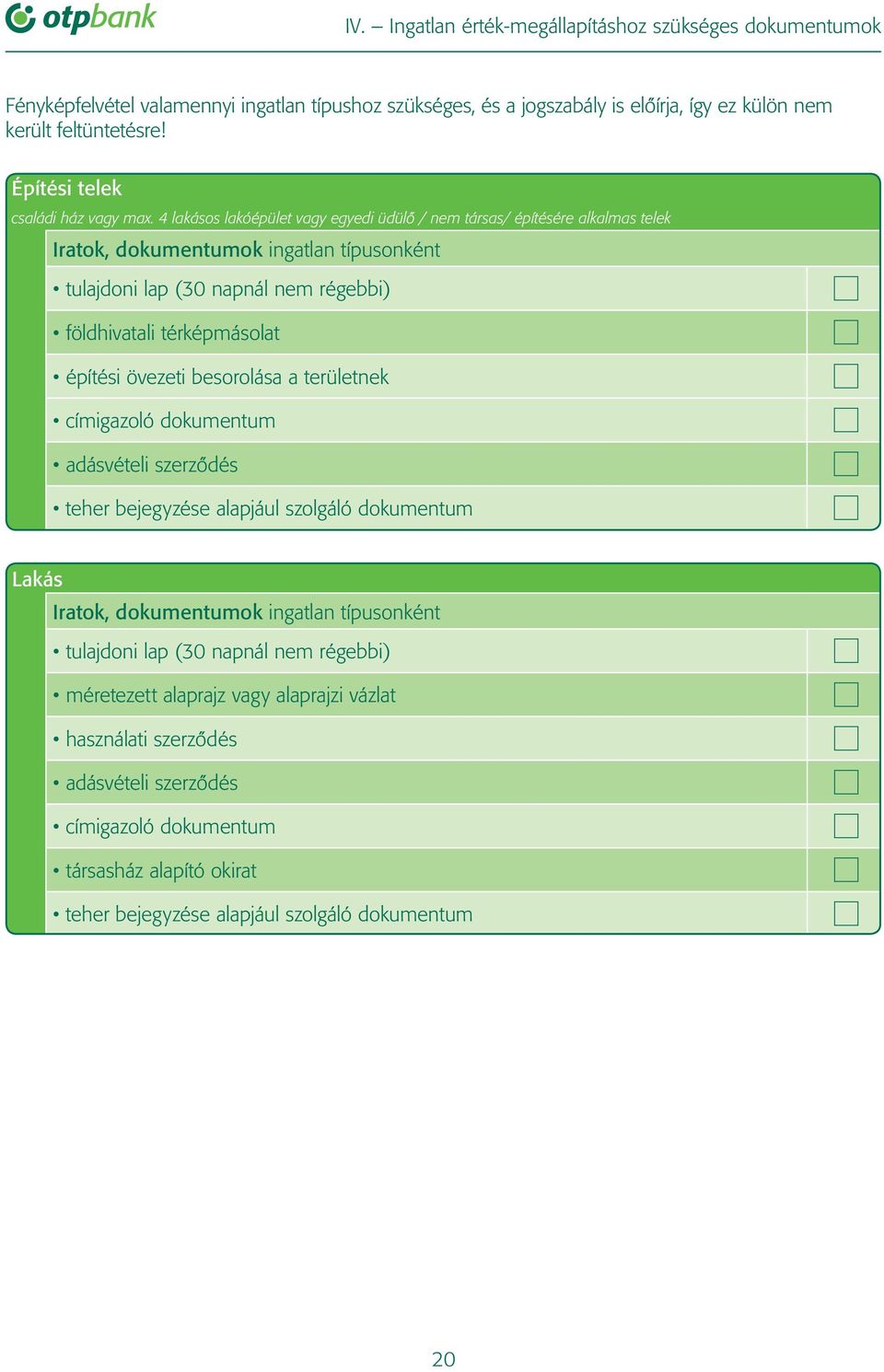 4 lakásos lakóépület vagy egyedi üdülô / nem társas/ építésére alkalmas telek Iratok, dokumentumok ingatlan típusonként tulajdoni lap (30 napnál nem régebbi) földhivatali térképmásolat építési