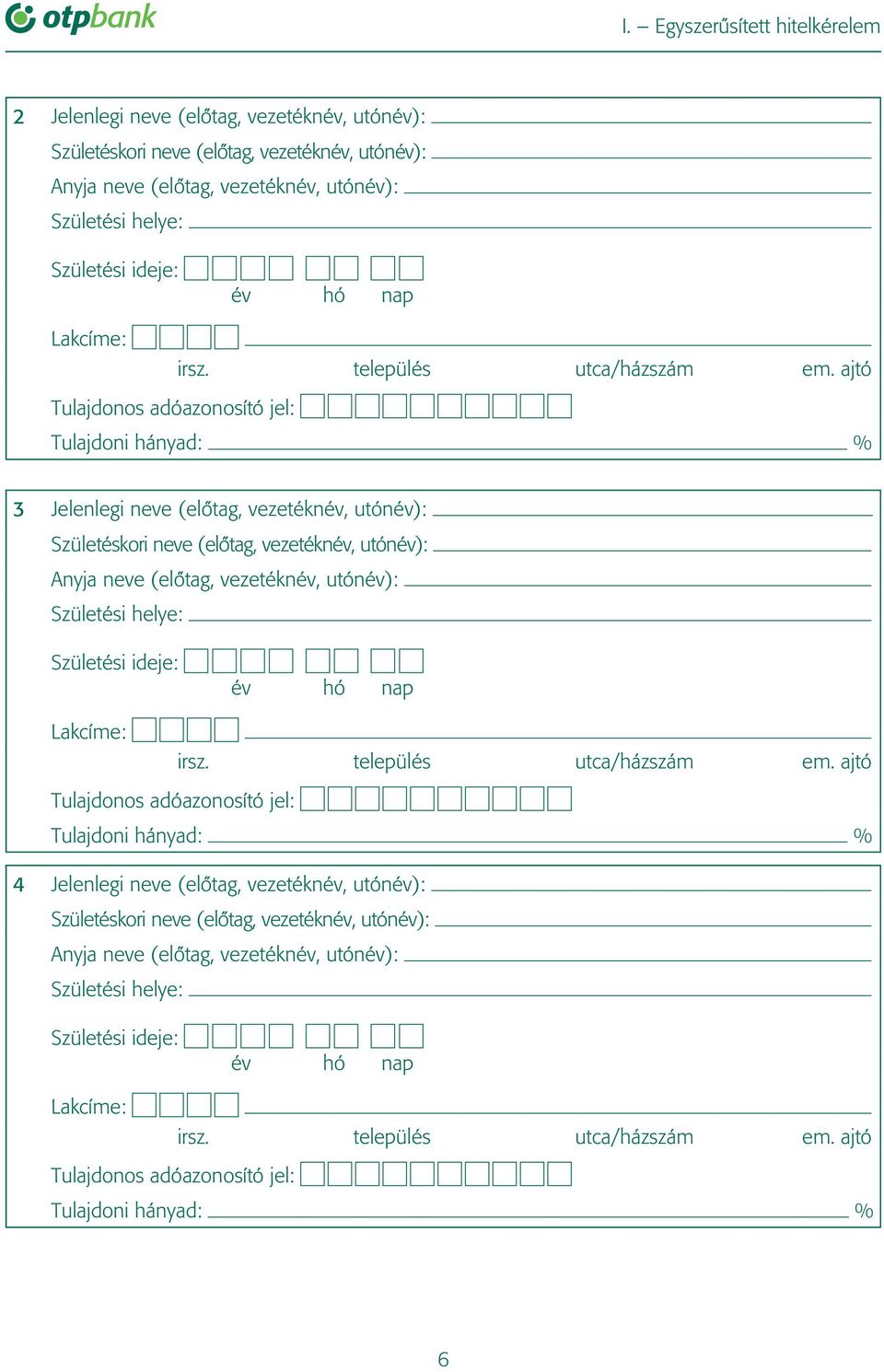 ajtó Tulajdonos adóazonosító jel: Tulajdoni hányad: % 3 Jelenlegi neve (elôtag, vezetéknév, utónév): Születéskori neve (elôtag, vezetéknév, utónév): Anyja neve (elôtag, vezetéknév, utónév): Születési