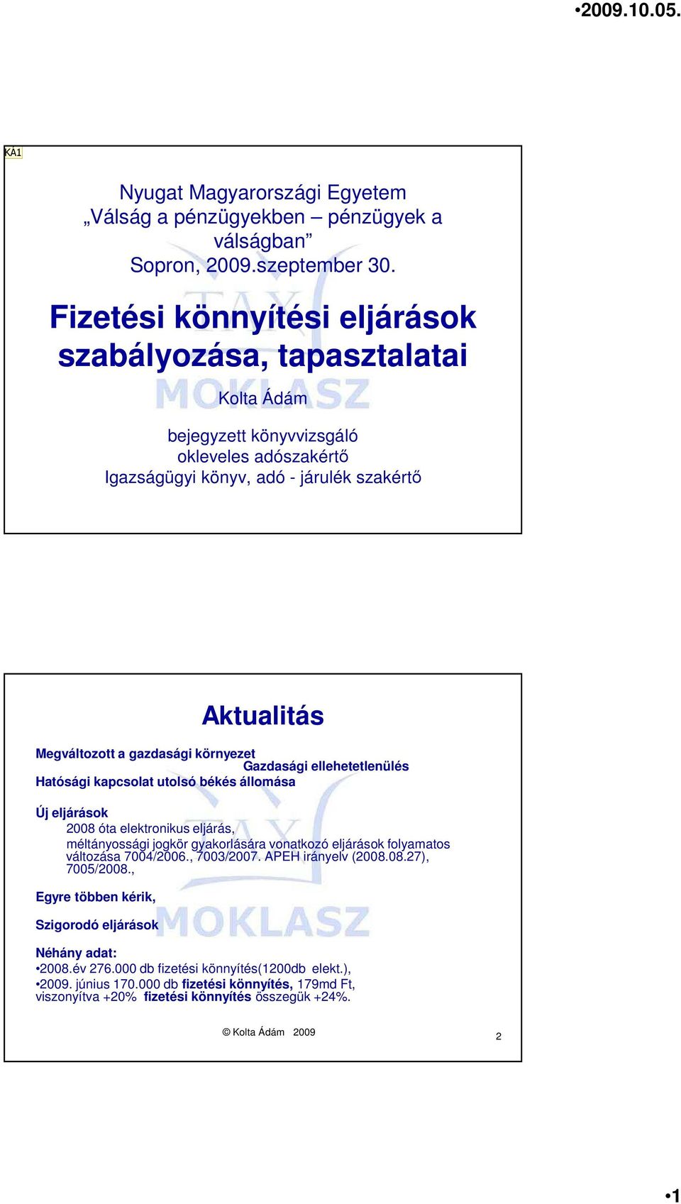 Gazdasági ellehetetlenülés Hatósági kapcsolat utolsó békés állomása Új eljárások 2008 óta elektronikus eljárás, méltányossági jogkör gyakorlására vonatkozó eljárások folyamatos változása 7004/2006.