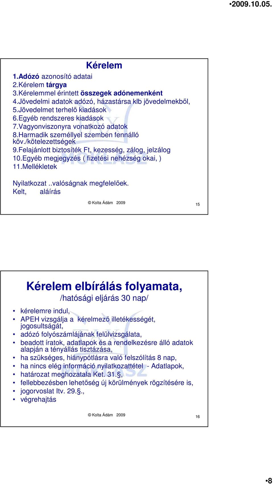 Egyéb megjegyzés ( fizetési nehézség okai, ) 11.Mellékletek Nyilatkozat..valóságnak megfelelıek.