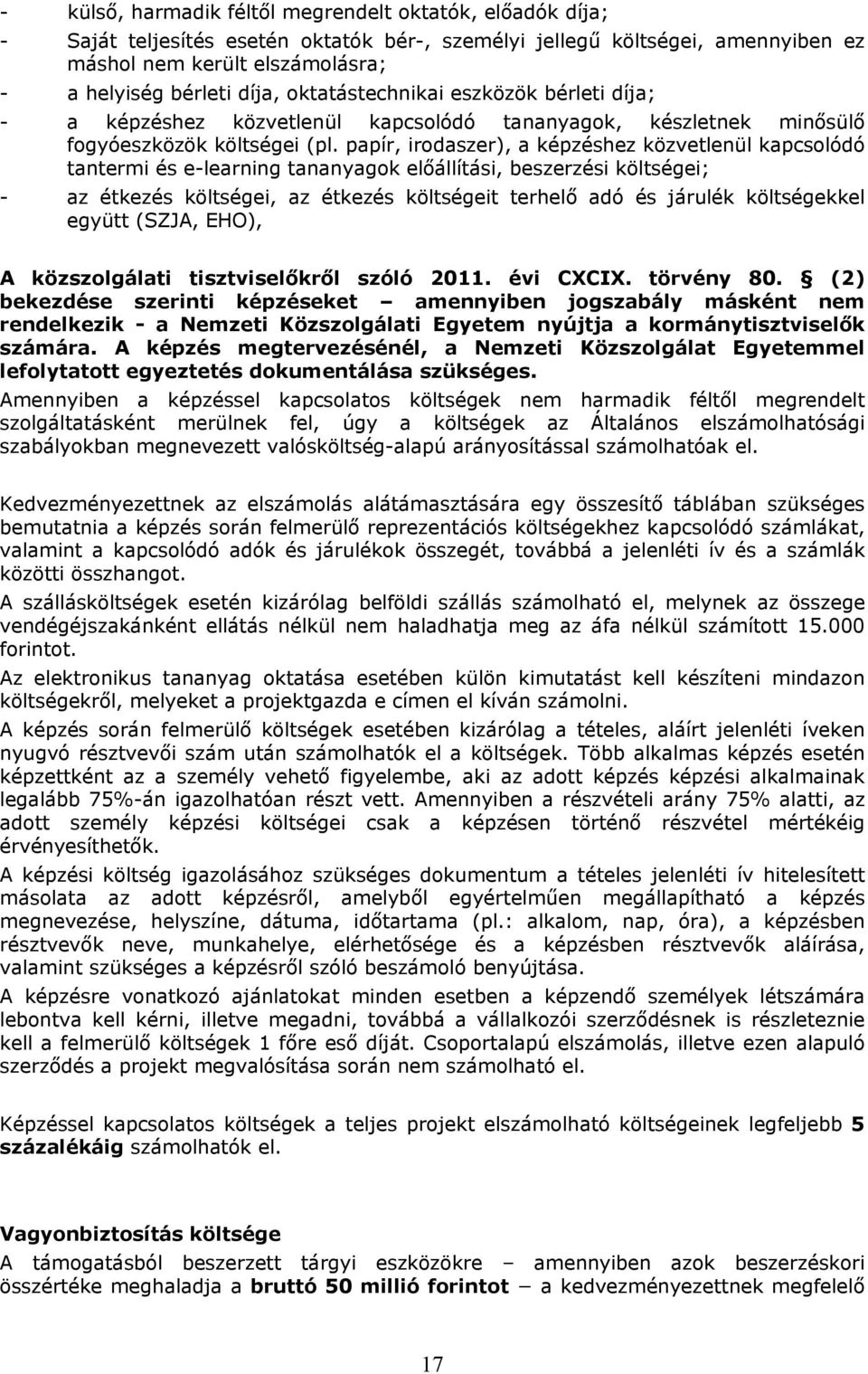 papír, irodaszer), a képzéshez közvetlenül kapcsolódó tantermi és e-learning tananyagok előállítási, beszerzési költségei; - az étkezés költségei, az étkezés költségeit terhelő adó és járulék