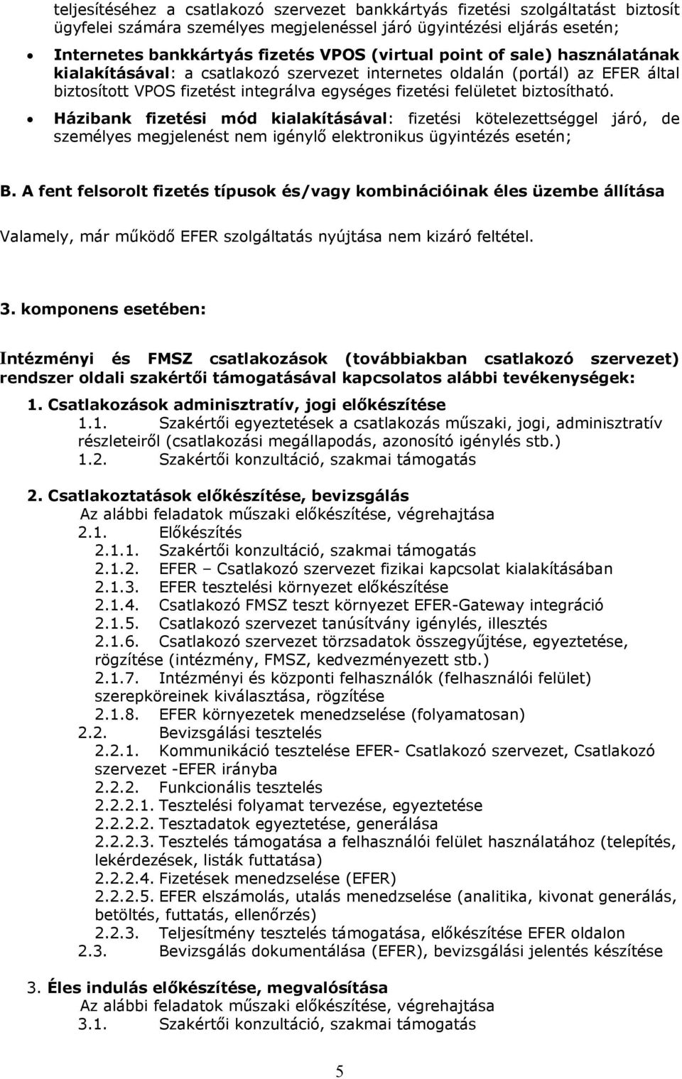 Házibank fizetési mód kialakításával: fizetési kötelezettséggel járó, de személyes megjelenést nem igénylő elektronikus ügyintézés esetén; B.