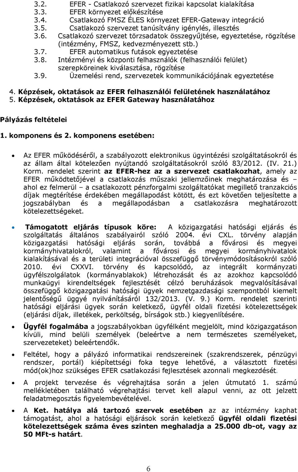 EFER automatikus futások egyeztetése 3.8. Intézményi és központi felhasználók (felhasználói felület) szerepköreinek kiválasztása, rögzítése 3.9.