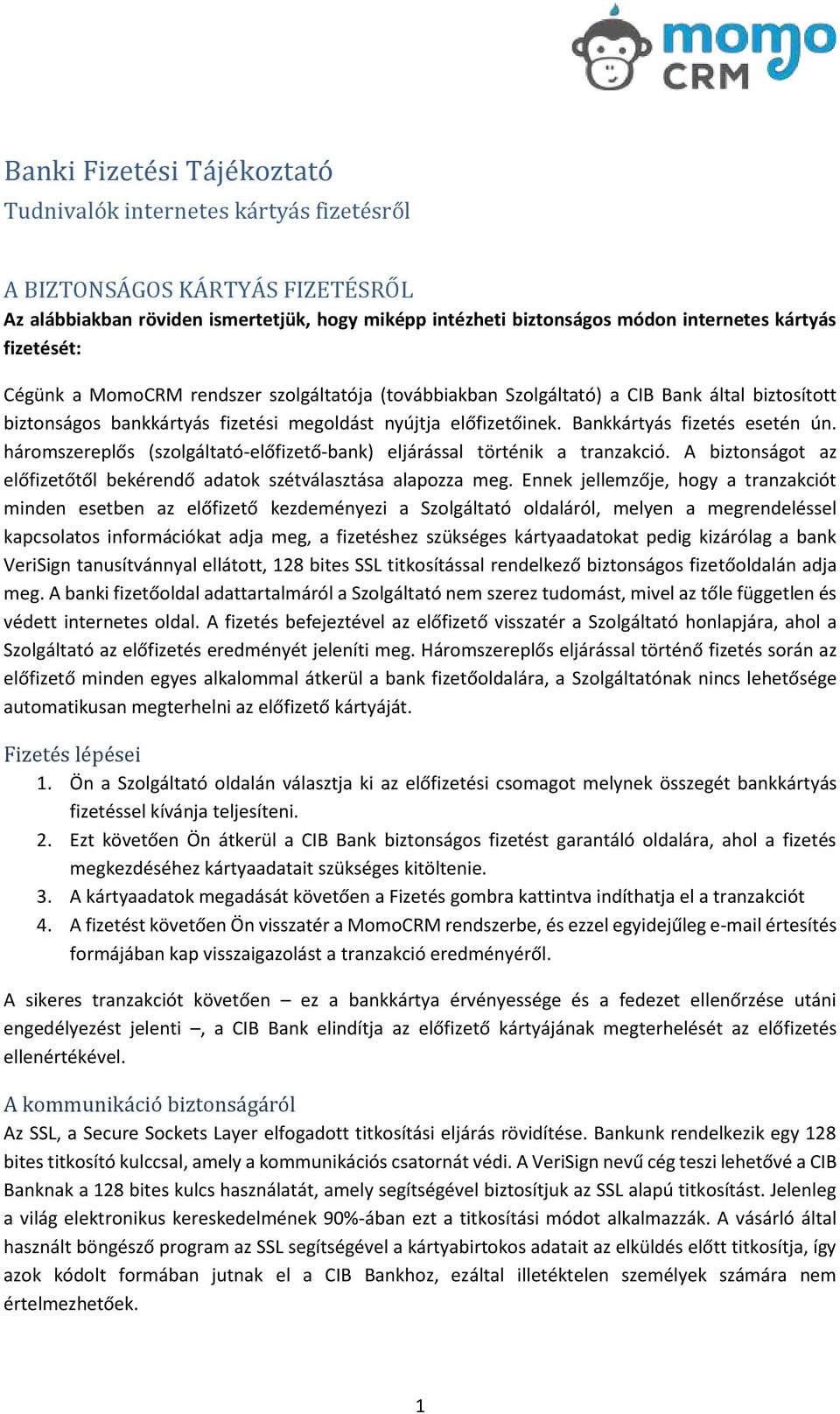 Bankkártyás fizetés esetén ún. háromszereplős (szolgáltató-előfizető-bank) eljárással történik a tranzakció. A biztonságot az előfizetőtől bekérendő adatok szétválasztása alapozza meg.