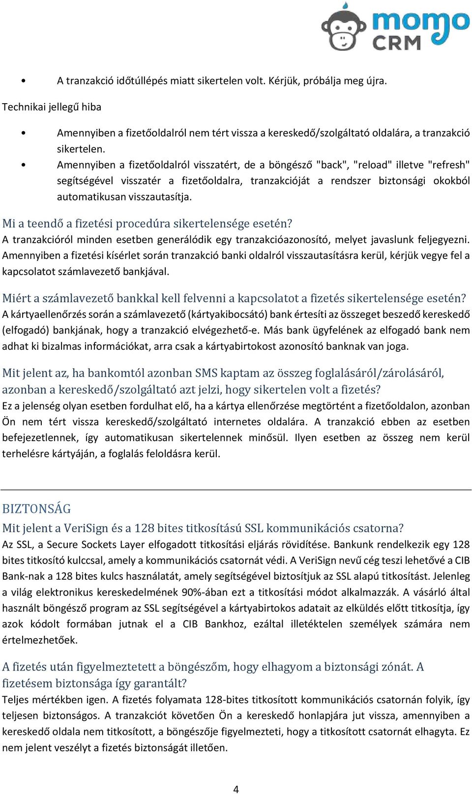 visszautasítja. Mi a teendő a fizetési procedúra sikertelensége esetén? A tranzakcióról minden esetben generálódik egy tranzakcióazonosító, melyet javaslunk feljegyezni.