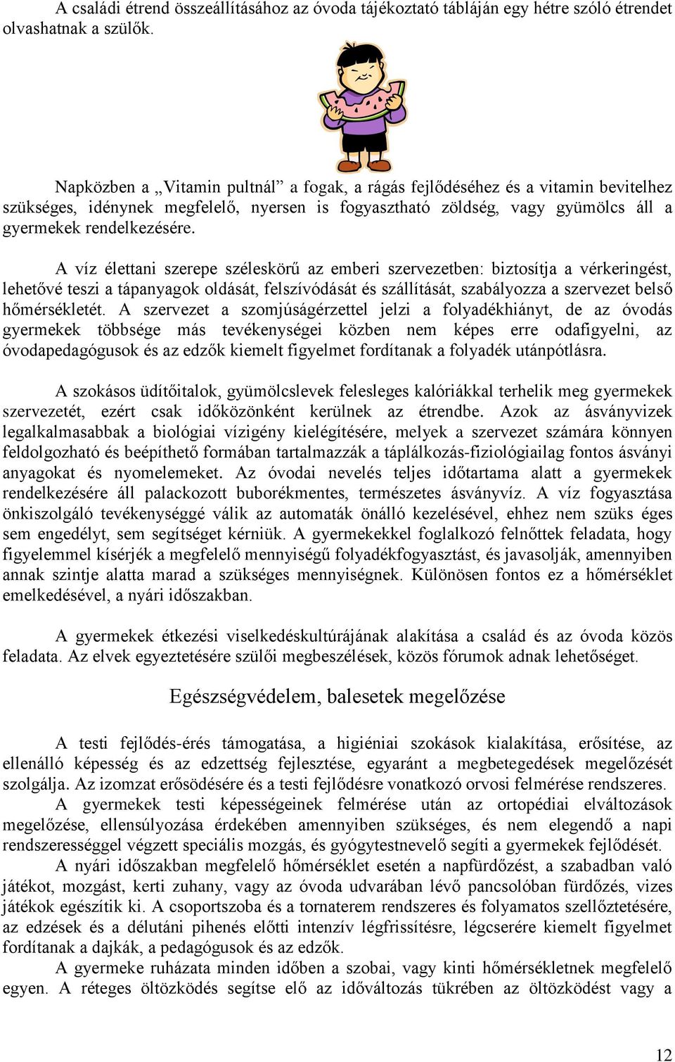 A víz élettani szerepe széleskörű az emberi szervezetben: biztosítja a vérkeringést, lehetővé teszi a tápanyagok oldását, felszívódását és szállítását, szabályozza a szervezet belső hőmérsékletét.