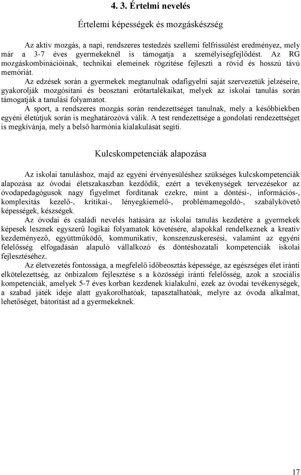 Az edzések során a gyermekek megtanulnak odafigyelni saját szervezetük jelzéseire, gyakorolják mozgósítani és beosztani erőtartalékaikat, melyek az iskolai tanulás során támogatják a tanulási