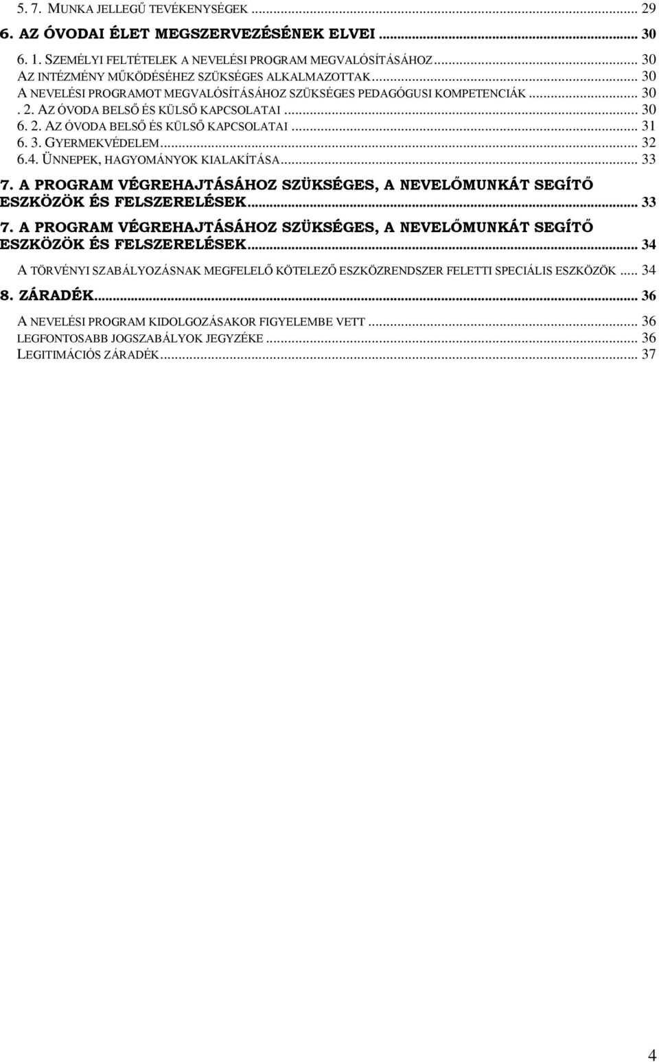 3. GYERMEKVÉDELEM... 32 6.4. ÜNNEPEK, HAGYOMÁNYOK KIALAKÍTÁSA... 33 7. A PROGRAM VÉGREHAJTÁSÁHOZ SZÜKSÉGES, A NEVELŐMUNKÁT SEGÍTŐ ESZKÖZÖK ÉS FELSZERELÉSEK.