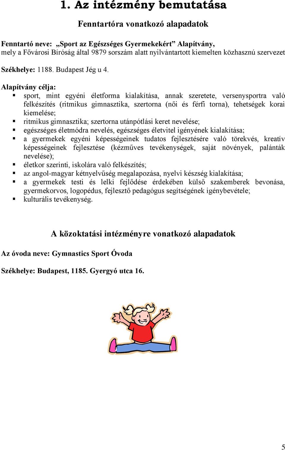 Alapítvány célja: sport, mint egyéni életforma kialakítása, annak szeretete, versenysportra való felkészítés (ritmikus gimnasztika, szertorna (női és férfi torna), tehetségek korai kiemelése;