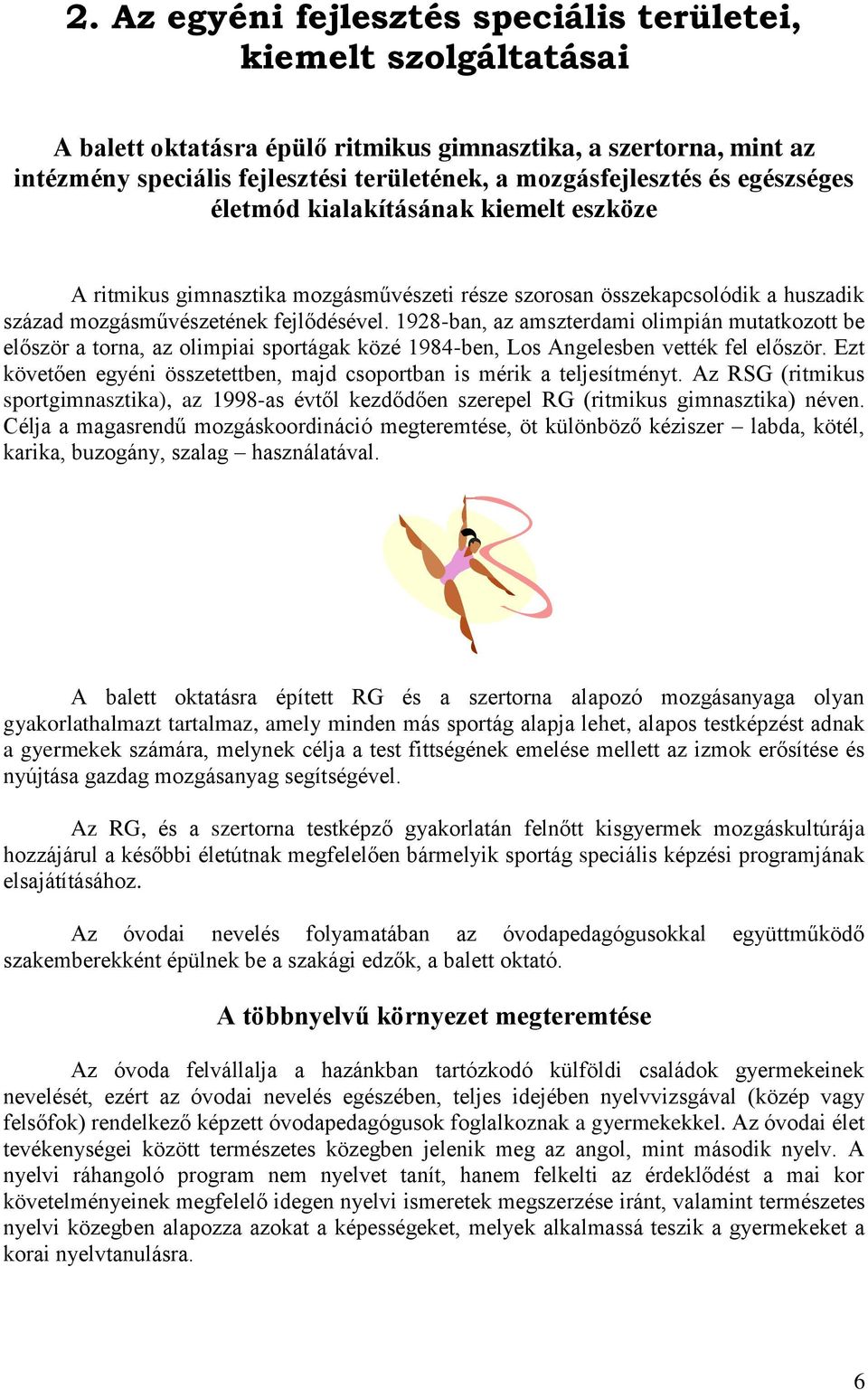 1928-ban, az amszterdami olimpián mutatkozott be először a torna, az olimpiai sportágak közé 1984-ben, Los Angelesben vették fel először.