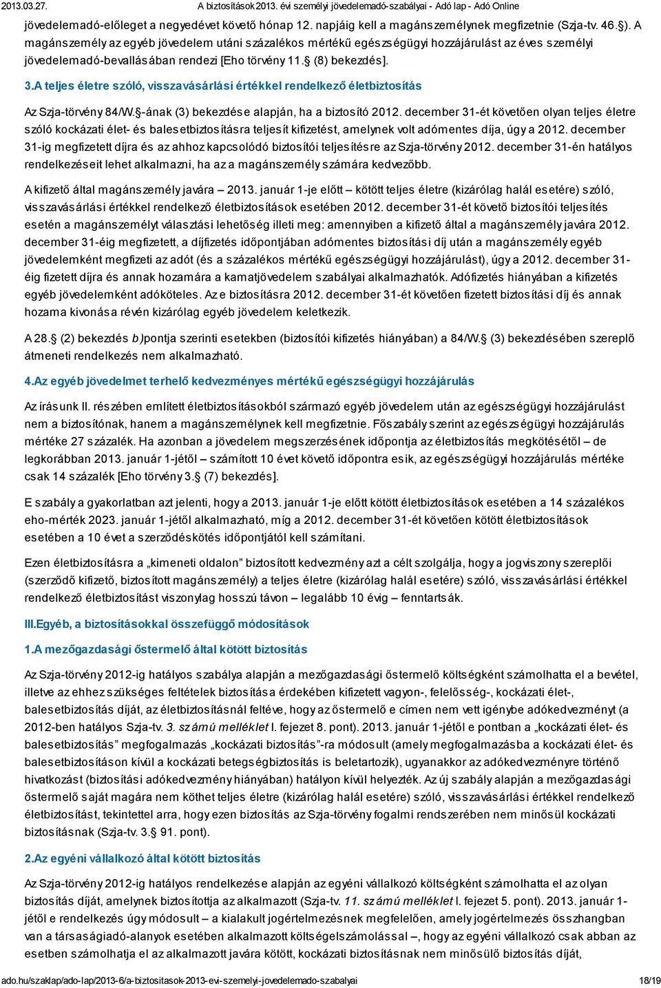 A teljes életre szóló, visszavásárlási értékkel rendelkező életbiztosítás Az Szja-törvény 84/W. -ának (3) bekezdése alapján, ha a biztosító 2012.